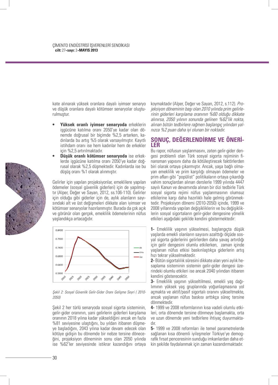 Kayıtlı istihdam oranı ise hem kadınlar hem de erkekler için %2,5 artırılmaktadır. Düşük oranlı kötümser senaryoda ise erkeklerde işgücüne katılma oranı 2050 ye kadar doğrusal olarak %2,5 düşmektedir.