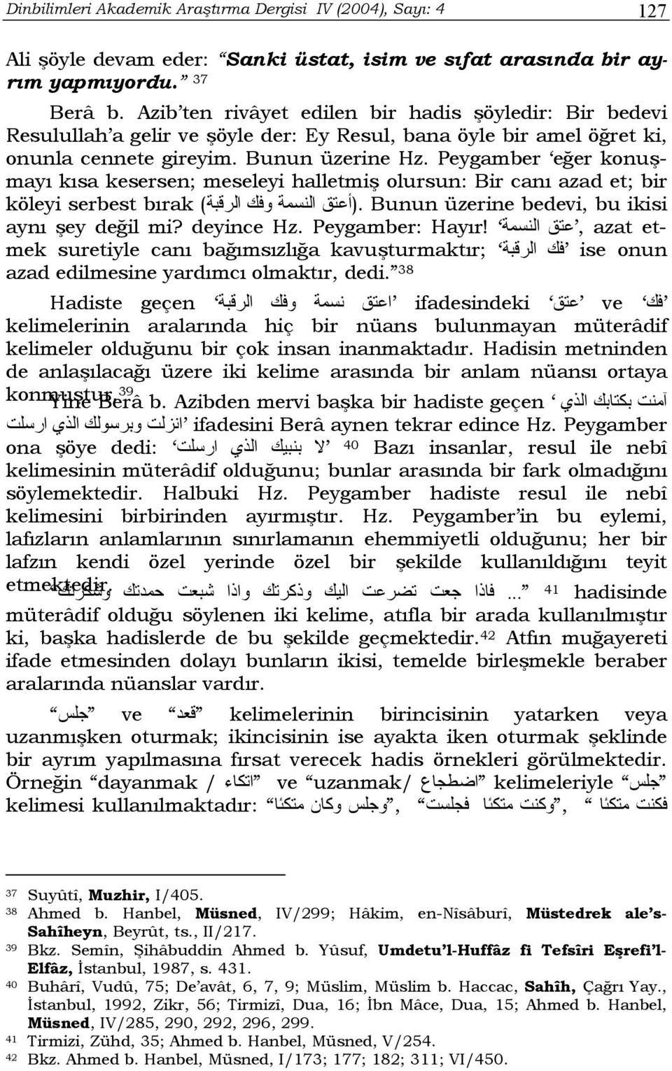 Peygamber eğer konuşmayı kısa kesersen; meseleyi halletmiş olursun: Bir canı azad et; bir köleyi serbest bırak ( النسمة وفك الرقبة.(أعتق Bunun üzerine bedevi, bu ikisi aynı şey değil mi? deyince Hz.