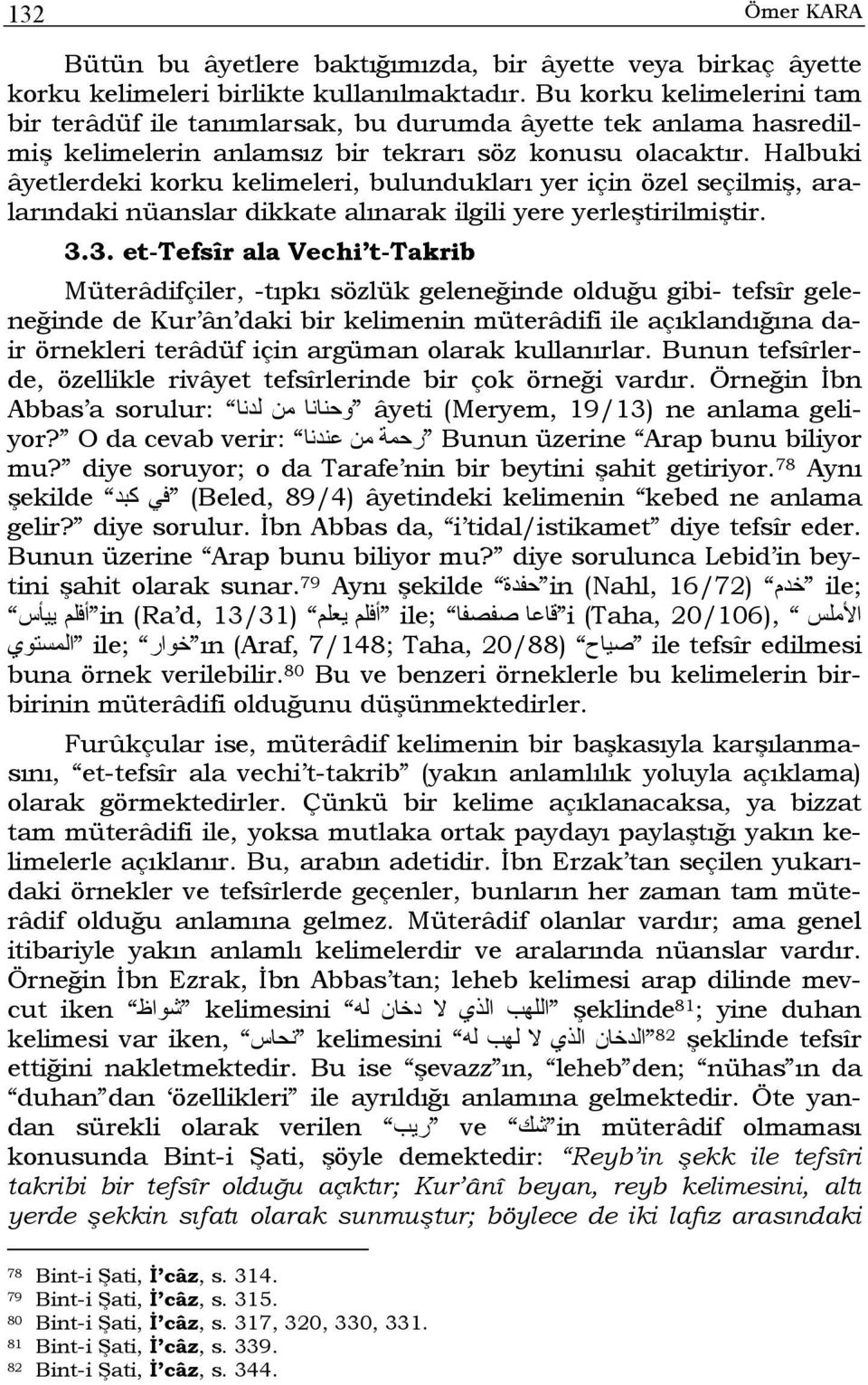 Halbuki âyetlerdeki korku kelimeleri, bulundukları yer için özel seçilmiş, aralarındaki nüanslar dikkate alınarak ilgili yere yerleştirilmiştir. 3.