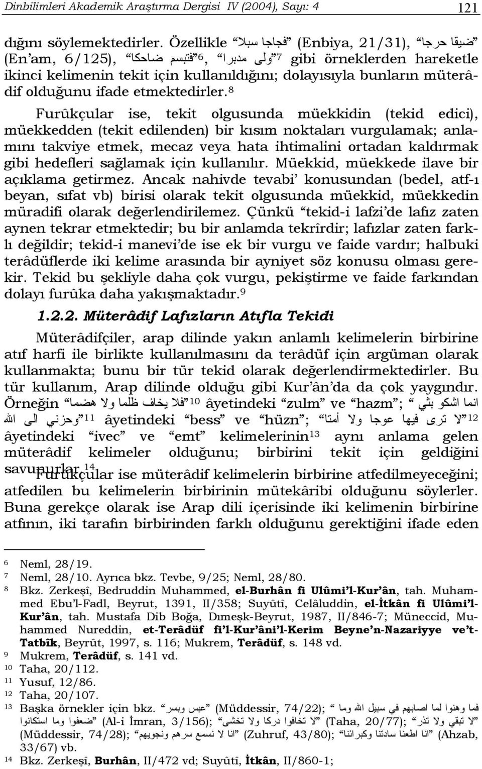 8 Furûkçular ise, tekit olgusunda müekkidin (tekid edici), müekkedden (tekit edilenden) bir kısım noktaları vurgulamak; anlamını takviye etmek, mecaz veya hata ihtimalini ortadan kaldırmak gibi