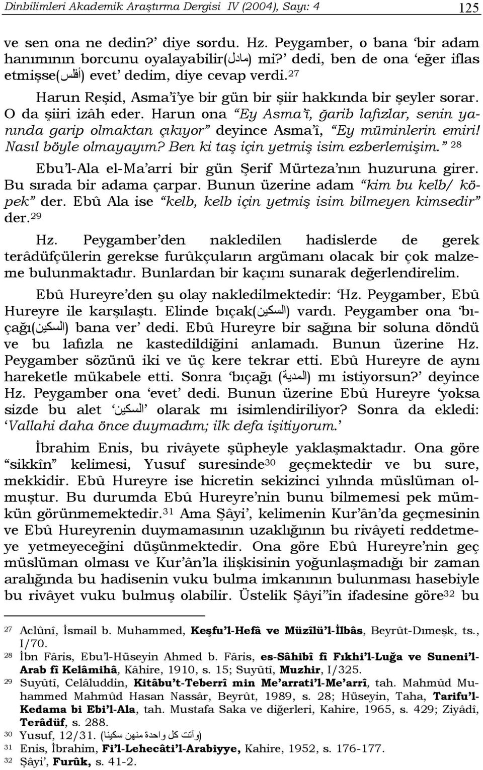 Harun ona Ey Asma î, ğarib lafızlar, senin yanında garip olmaktan çıkıyor deyince Asma î, Ey müminlerin emiri! Nasıl böyle olmayayım? Ben ki taş için yetmiş isim ezberlemişim.