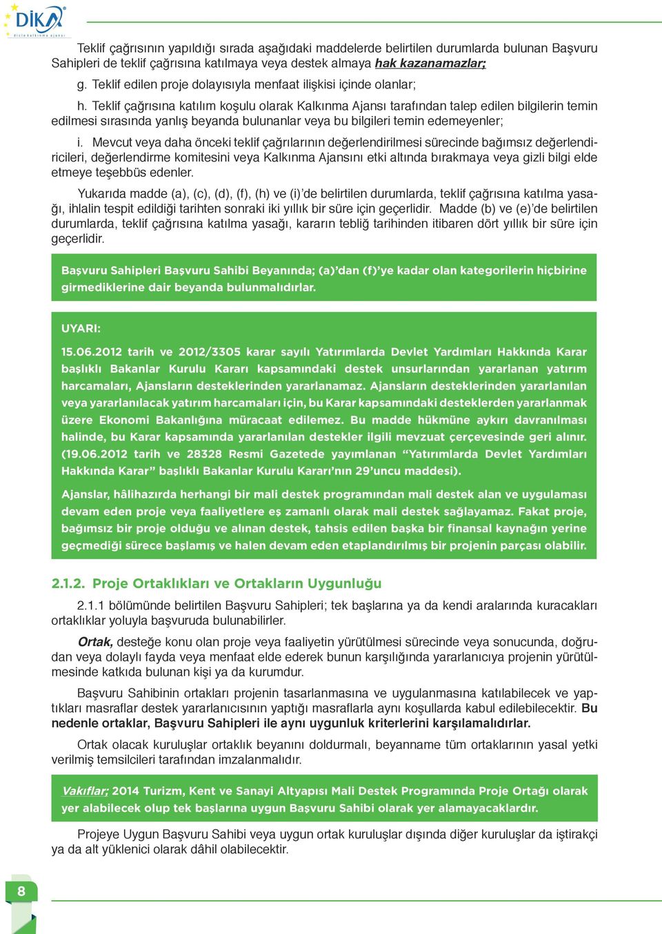 Teklif çağrısına katılım koşulu olarak Kalkınma Ajansı tarafından talep edilen bilgilerin temin edilmesi sırasında yanlış beyanda bulunanlar veya bu bilgileri temin edemeyenler; i.