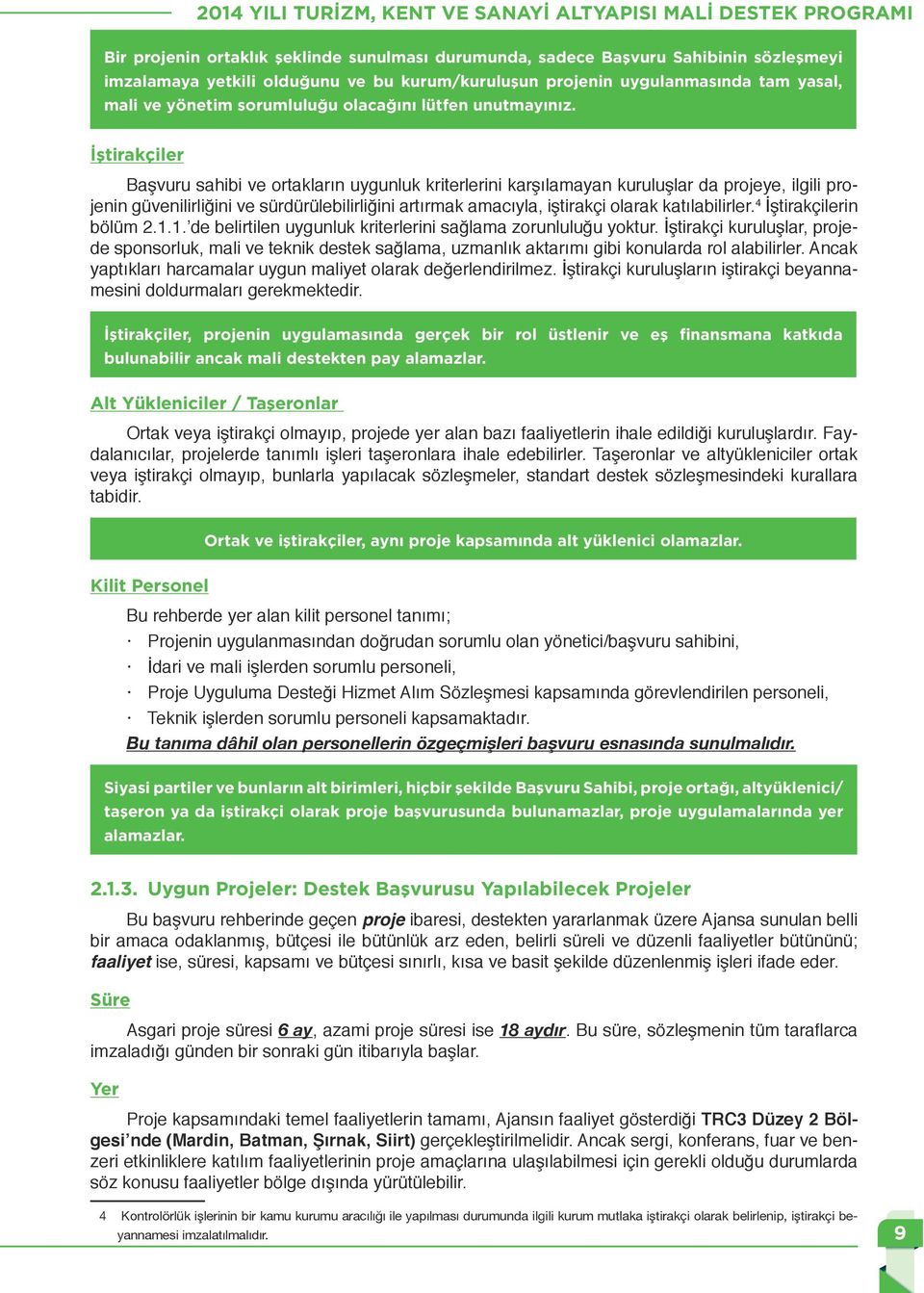 İştirakçiler Başvuru sahibi ve ortakların uygunluk kriterlerini karşılamayan kuruluşlar da projeye, ilgili projenin güvenilirliğini ve sürdürülebilirliğini artırmak amacıyla, iştirakçi olarak