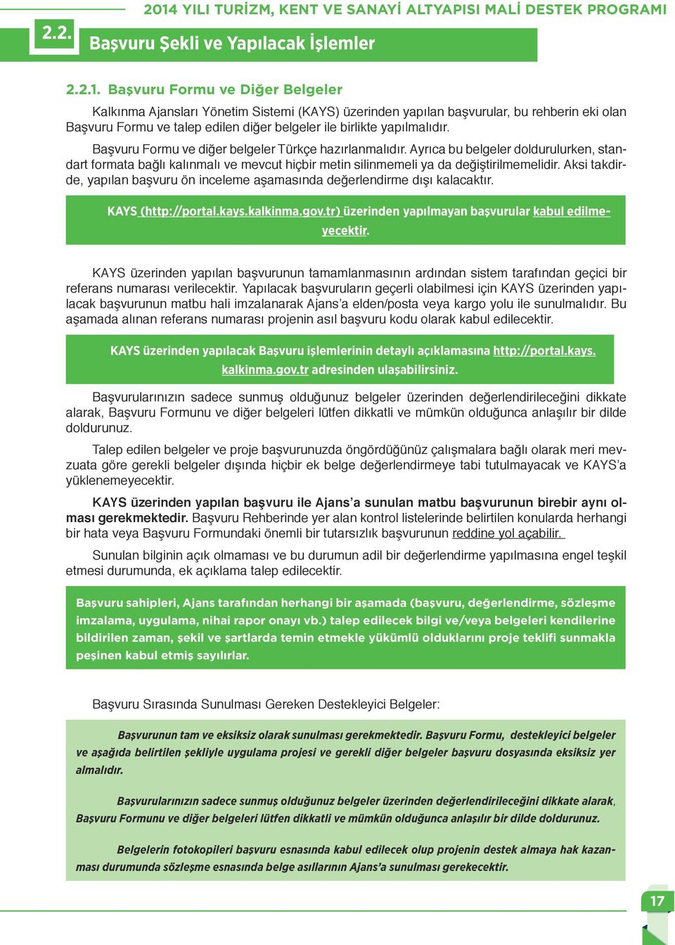 Başvuru Formu ve Diğer Belgeler Kalkınma Ajansları Yönetim Sistemi (KAYS) üzerinden yapılan başvurular, bu rehberin eki olan Başvuru Formu ve talep edilen diğer belgeler ile birlikte yapılmalıdır.