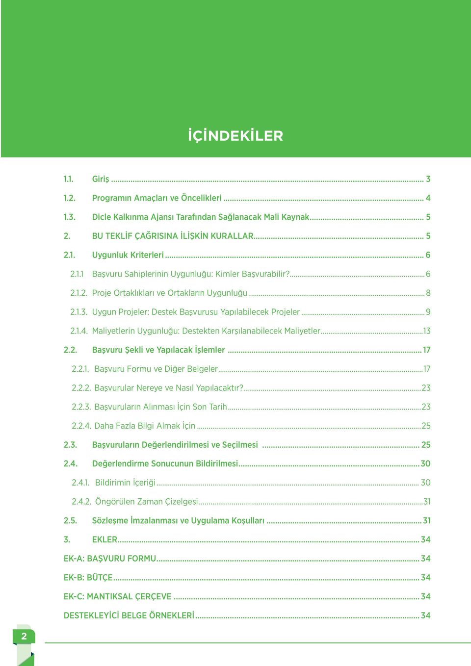 Maliyetlerin Uygunluğu: Destekten Karşılanabilecek Maliyetler...13 2.2. Başvuru Şekli ve Yapılacak İşlemler... 17 2.2.1. Başvuru Formu ve Diğer Belgeler...17 2.2.2. Başvurular Nereye ve Nasıl Yapılacaktır?