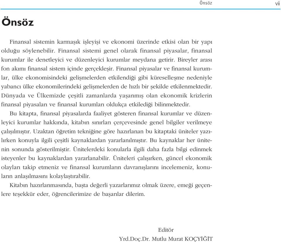 Finansal piyasalar ve finansal kurumlar, ülke ekonomisindeki geliflmelerden etkilendi i gibi küreselleflme nedeniyle yabanc ülke ekonomilerindeki geliflmelerden de h zl bir flekilde etkilenmektedir.