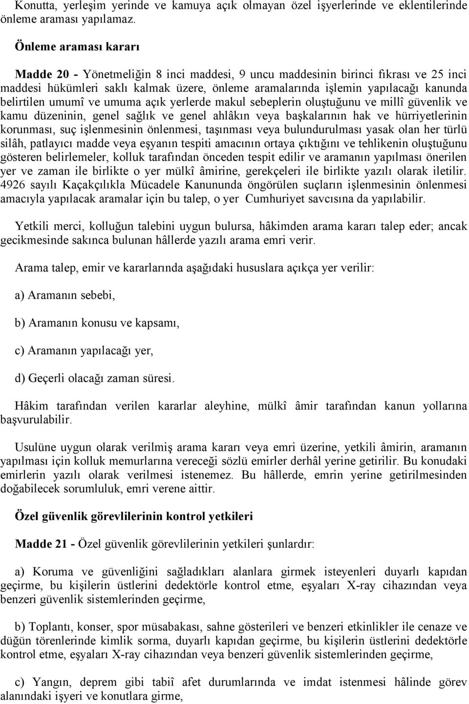 belirtilen umumî ve umuma açık yerlerde makul sebeplerin oluştuğunu ve millî güvenlik ve kamu düzeninin, genel sağlık ve genel ahlâkın veya başkalarının hak ve hürriyetlerinin korunması, suç