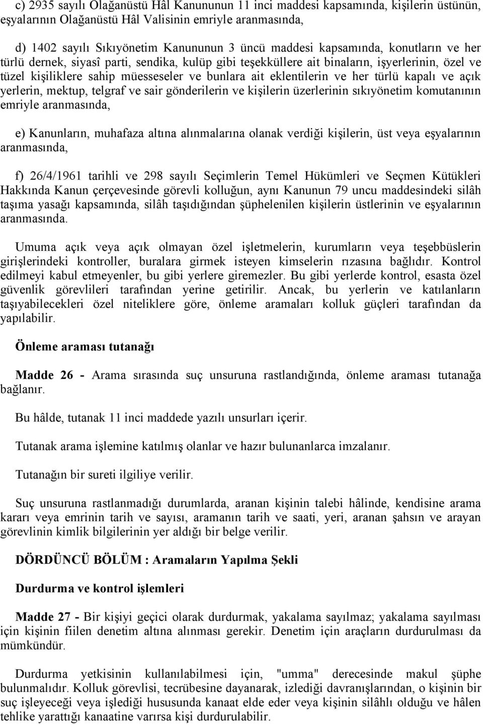 türlü kapalı ve açık yerlerin, mektup, telgraf ve sair gönderilerin ve kişilerin üzerlerinin sıkıyönetim komutanının emriyle aranmasında, e) Kanunların, muhafaza altına alınmalarına olanak verdiği