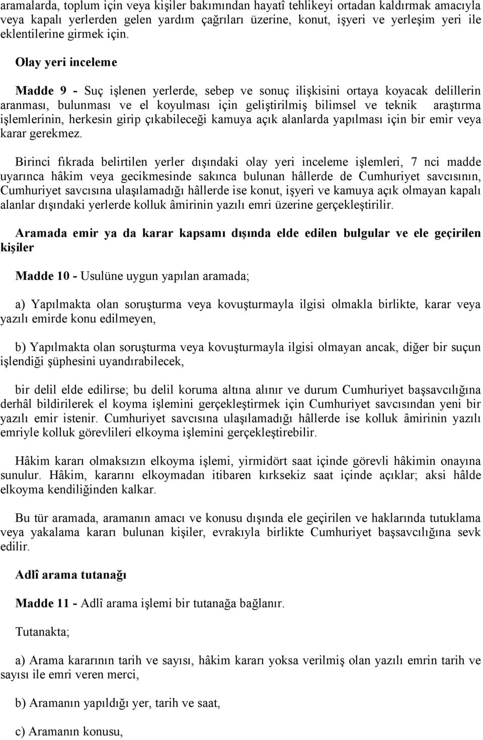 Olay yeri inceleme Madde 9 - Suç işlenen yerlerde, sebep ve sonuç ilişkisini ortaya koyacak delillerin aranması, bulunması ve el koyulması için geliştirilmiş bilimsel ve teknik araştırma