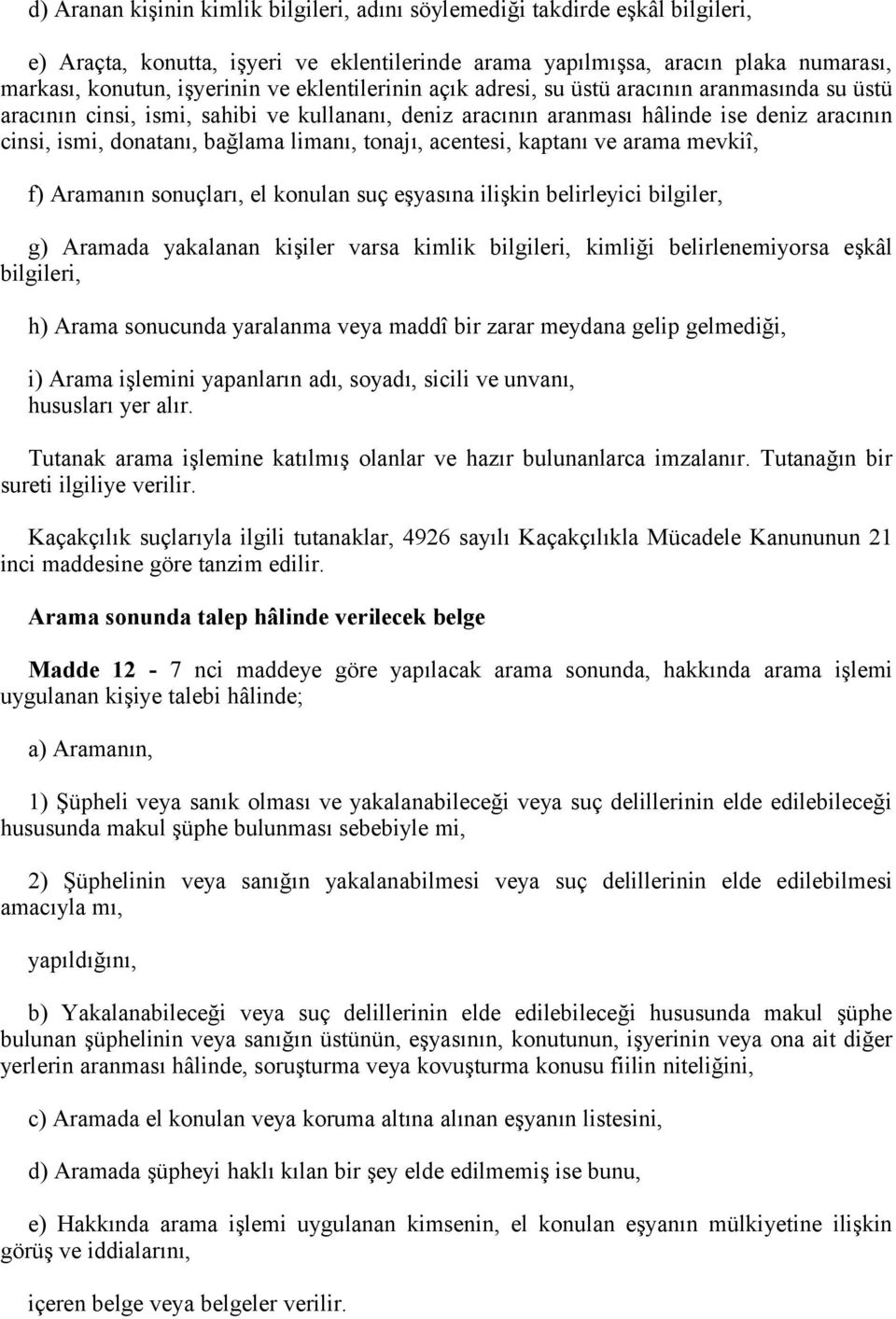 tonajı, acentesi, kaptanı ve arama mevkiî, f) Aramanın sonuçları, el konulan suç eşyasına ilişkin belirleyici bilgiler, g) Aramada yakalanan kişiler varsa kimlik bilgileri, kimliği belirlenemiyorsa