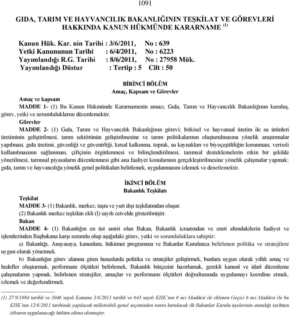 Yayımlandığı Düstur : Tertip : 5 Cilt : 50 BĠRĠNCĠ BÖLÜM Amaç, Kapsam ve Görevler Amaç ve kapsam MADDE 1- (1) Bu Kanun Hükmünde Kararnamenin amacı, Gıda, Tarım ve Hayvancılık Bakanlığının kuruluş,