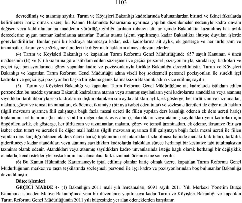 değişen veya kaldırılanlar bu maddenin yürürlüğe girdiği tarihten itibaren altı ay içinde Bakanlıkta kazanılmış hak aylık derecelerine uygun memur kadrolarına atanırlar.