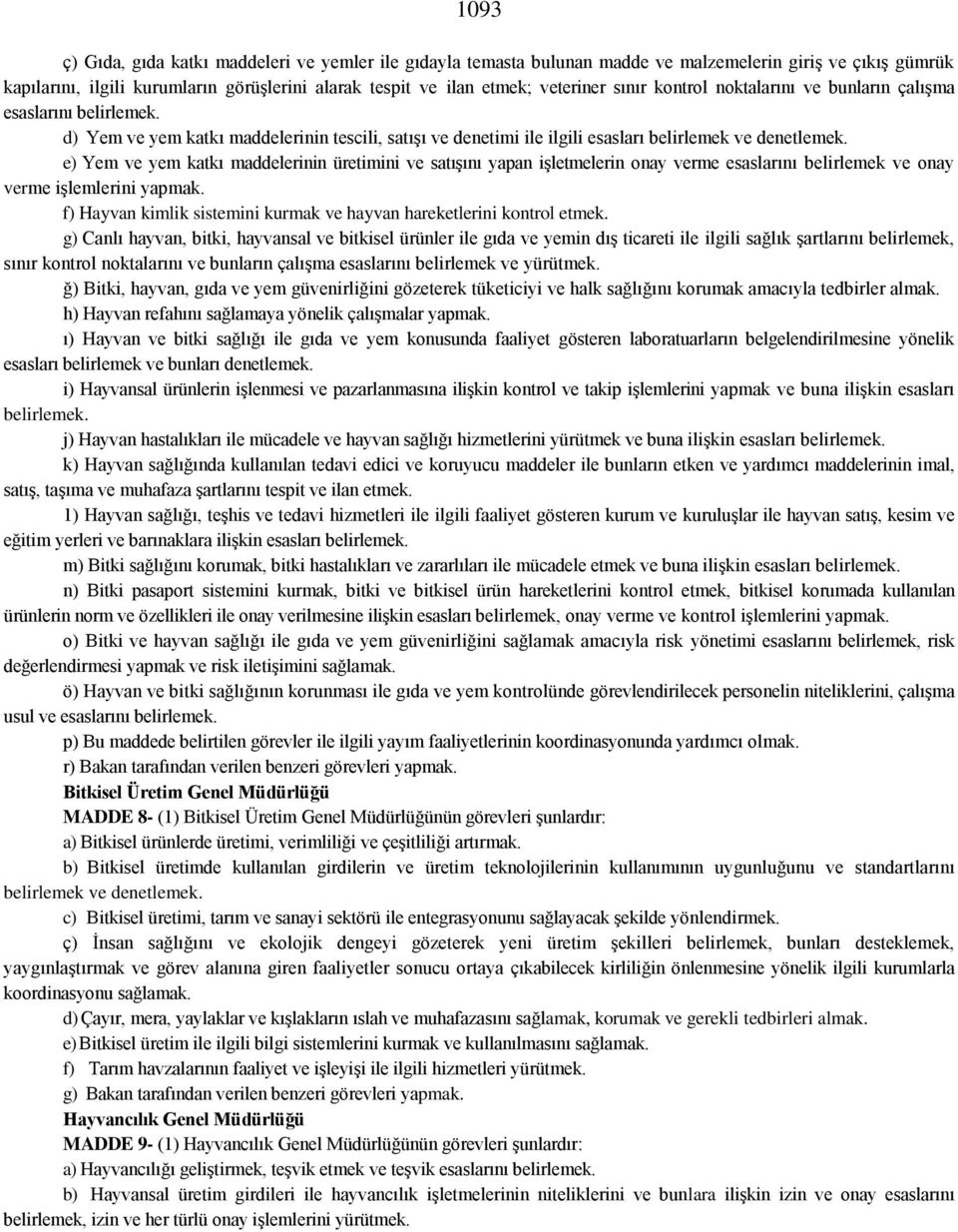 e) Yem ve yem katkı maddelerinin üretimini ve satışını yapan işletmelerin onay verme esaslarını belirlemek ve onay verme işlemlerini yapmak.