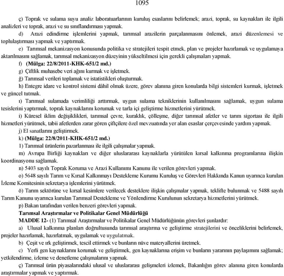 e) Tarımsal mekanizasyon konusunda politika ve stratejileri tespit etmek, plan ve projeler hazırlamak ve uygulamaya aktarılmasını sağlamak, tarımsal mekanizasyon düzeyinin yükseltilmesi için gerekli