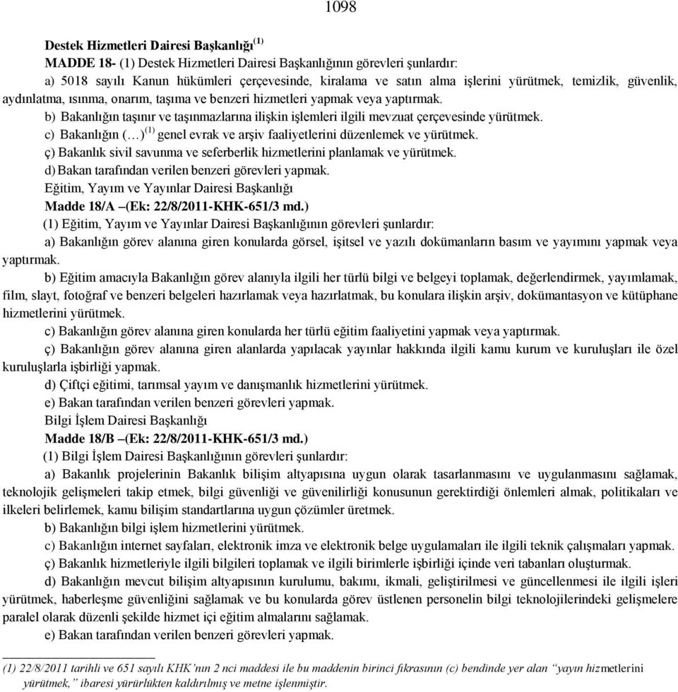 b) Bakanlığın taşınır ve taşınmazlarına ilişkin işlemleri ilgili mevzuat çerçevesinde yürütmek. c) Bakanlığın ( ) (1) genel evrak ve arşiv faaliyetlerini düzenlemek ve yürütmek.