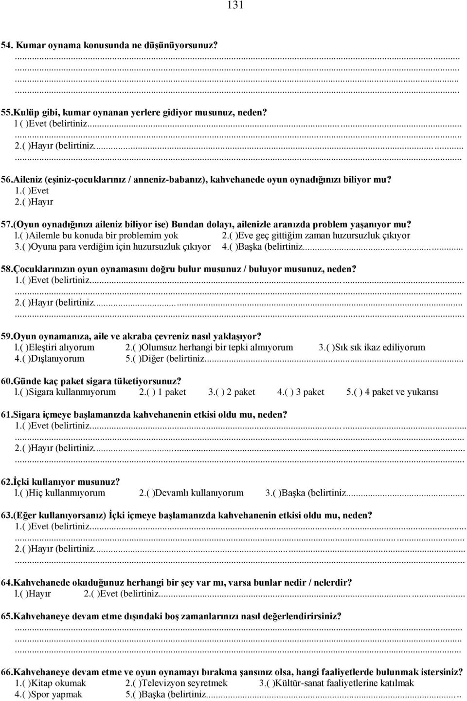 (Oyun oynadığınızı aileniz biliyor ise) Bundan dolayı, ailenizle aranızda problem yaşanıyor mu? l.( )Ailemle bu konuda bir problemim yok 2.( )Eve geç gittiğim zaman huzursuzluk çıkıyor 3.