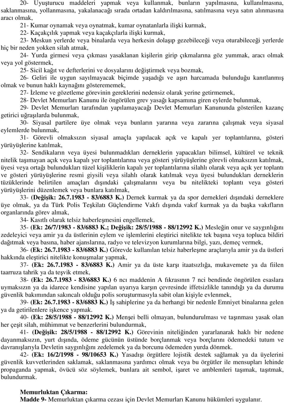 veya oturabileceği yerlerde hiç bir neden yokken silah atmak, 24- Yurda girmesi veya çıkması yasaklanan kişilerin girip çıkmalarına göz yummak, aracı olmak veya yol göstermek, 25- Sicil kağıt ve