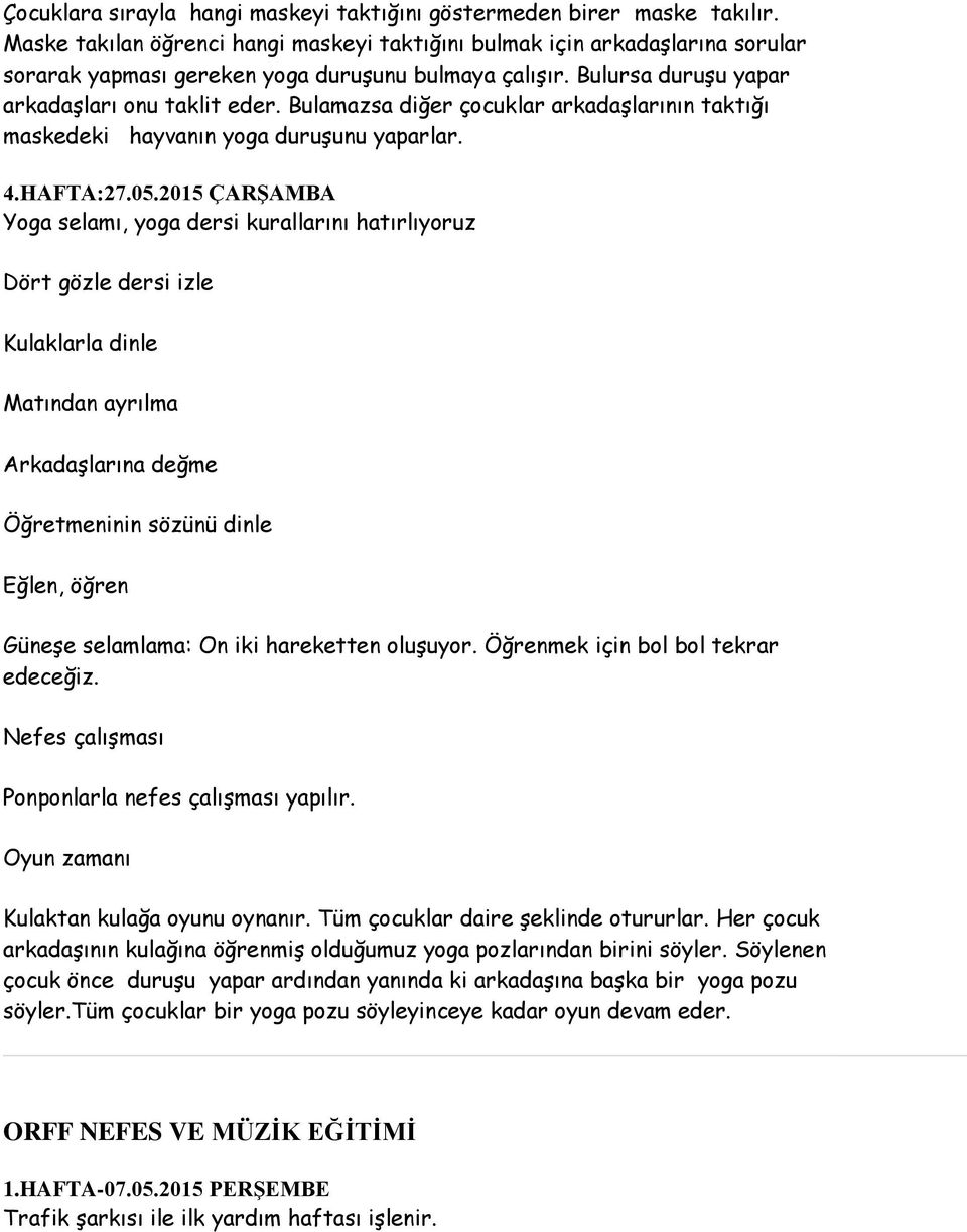 Bulamazsa diğer çocuklar arkadaşlarının taktığı maskedeki hayvanın yoga duruşunu yaparlar. 4.HAFTA:27.05.