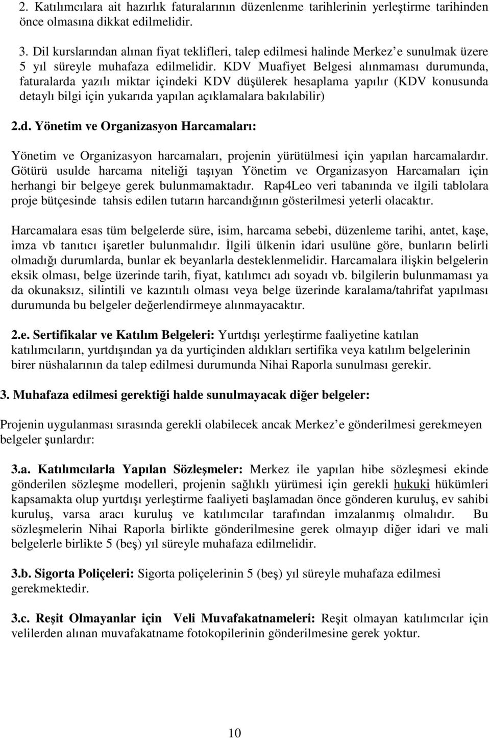 KDV Muafiyet Belgesi alınmaması durumunda, faturalarda yazılı miktar içindeki KDV düşülerek hesaplama yapılır (KDV konusunda detaylı bilgi için yukarıda yapılan açıklamalara bakılabilir) 2.d. Yönetim ve Organizasyon Harcamaları: Yönetim ve Organizasyon harcamaları, projenin yürütülmesi için yapılan harcamalardır.