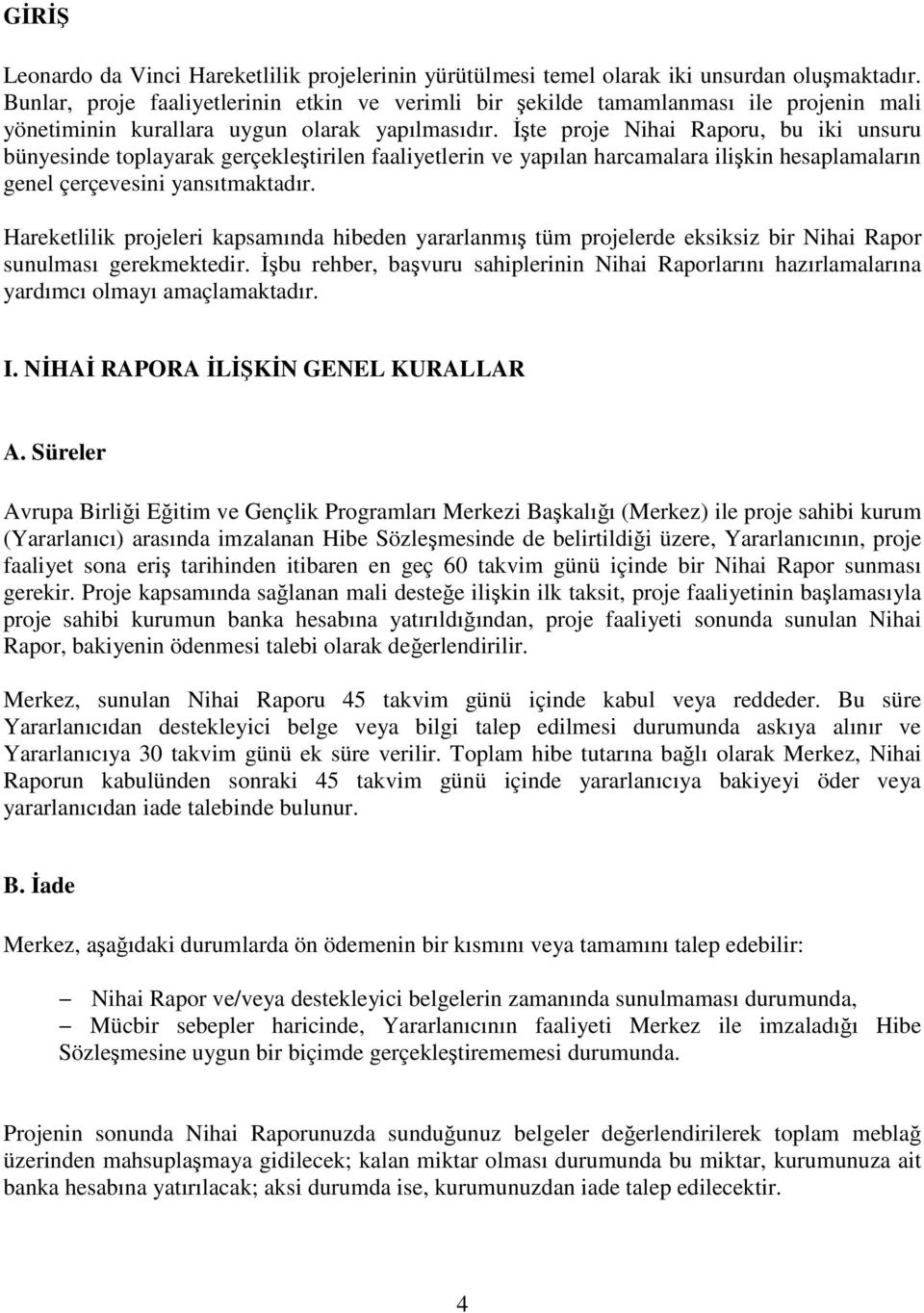 İşte proje Nihai Raporu, bu iki unsuru bünyesinde toplayarak gerçekleştirilen faaliyetlerin ve yapılan harcamalara ilişkin hesaplamaların genel çerçevesini yansıtmaktadır.