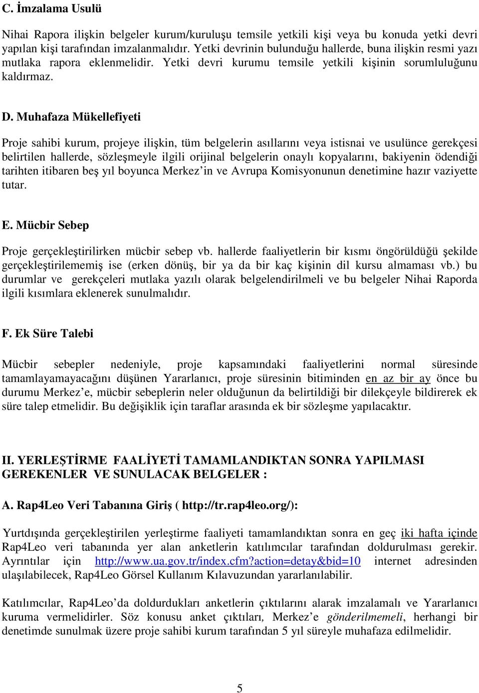 Muhafaza Mükellefiyeti Proje sahibi kurum, projeye ilişkin, tüm belgelerin asıllarını veya istisnai ve usulünce gerekçesi belirtilen hallerde, sözleşmeyle ilgili orijinal belgelerin onaylı