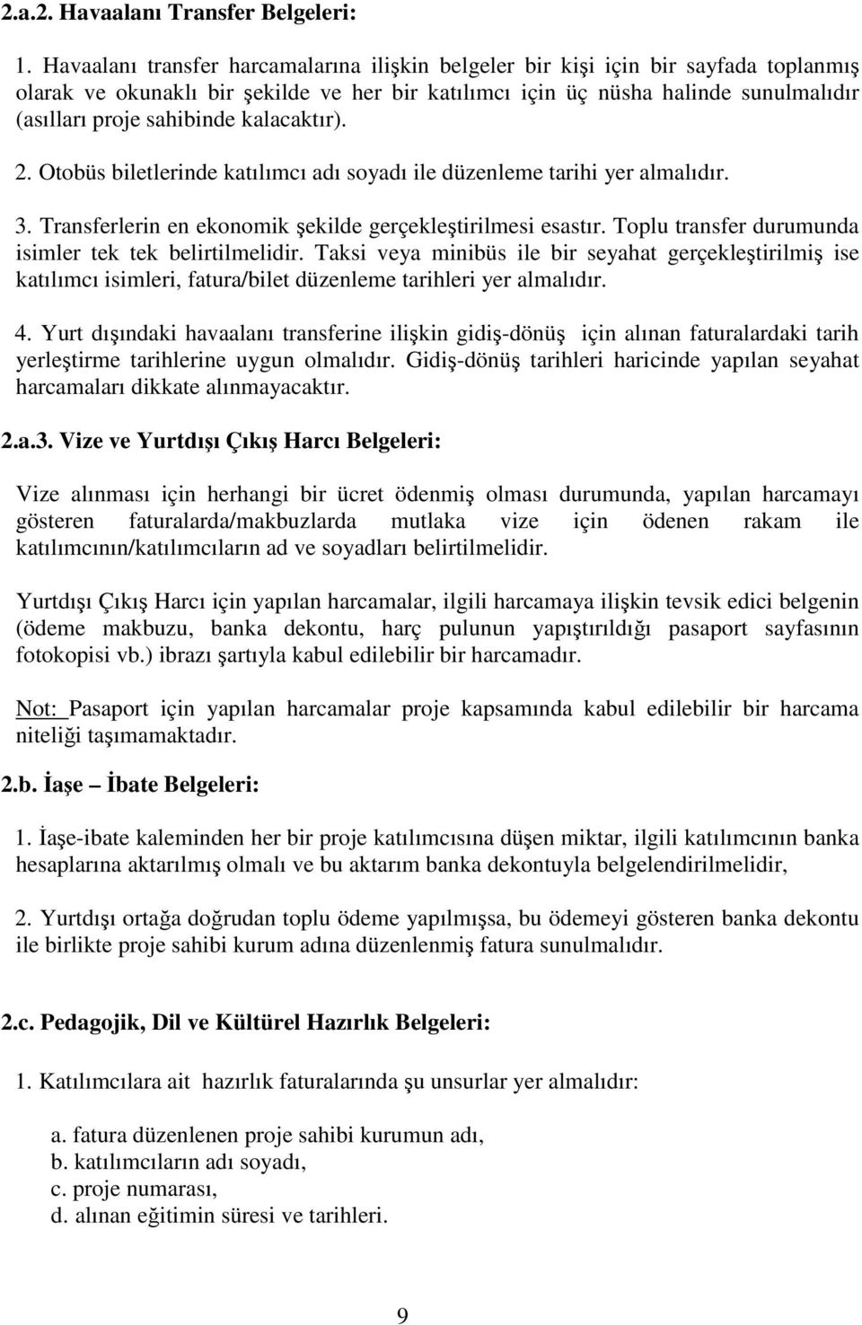 kalacaktır). 2. Otobüs biletlerinde katılımcı adı soyadı ile düzenleme tarihi yer almalıdır. 3. Transferlerin en ekonomik şekilde gerçekleştirilmesi esastır.