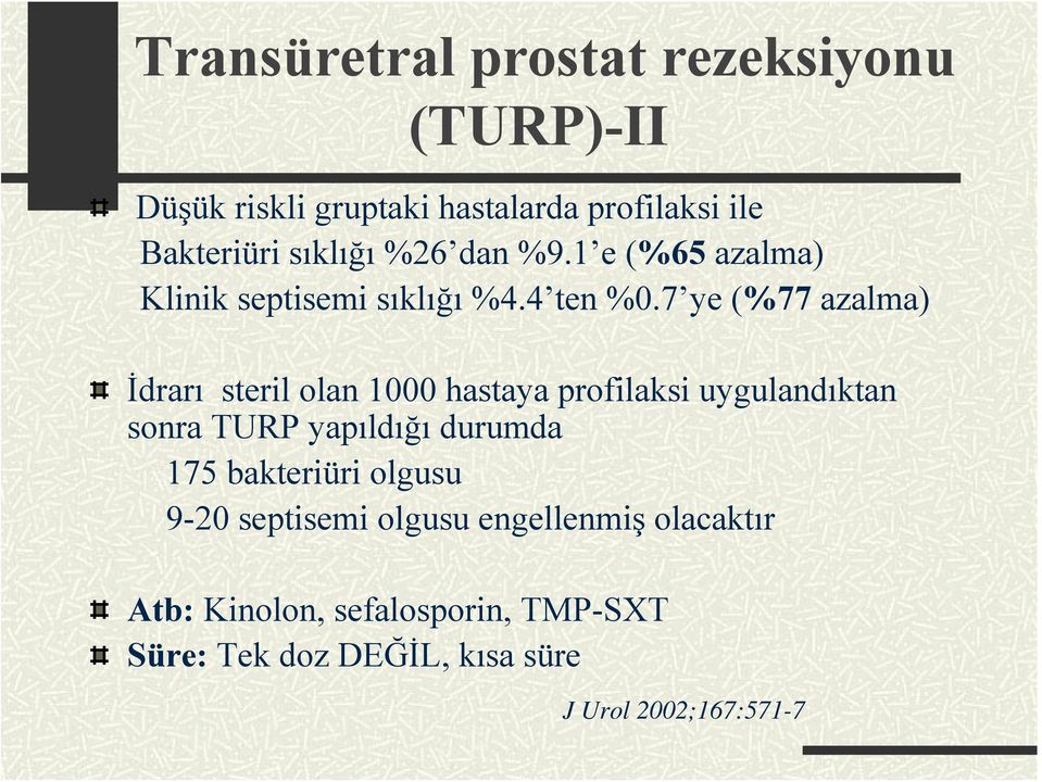 7 ye (%77 azalma) İdrarı steril olan 1000 hastaya profilaksi uygulandıktan sonra TURP yapıldığı durumda 175