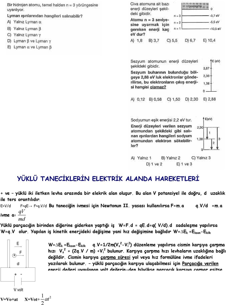 V olur. Yapılan iş kinetik enerjideki değişime yani hız değişimine bağlıdır W= E k =E kson -E kilk V=Vo+at X=Vot+ 1 at W= E k =E kson -E kilk q.