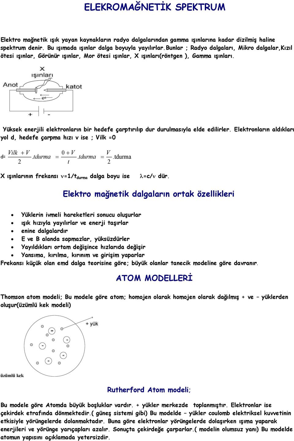 Yüksek enerjili elektronların bir hedefe çarptırılıp dur durulmasıyla elde edilirler. Elektronların aldıkları yol d, hedefe çarpma hızı v ise ; Vilk =0 Vilk V 0 V V d=. tdurma.