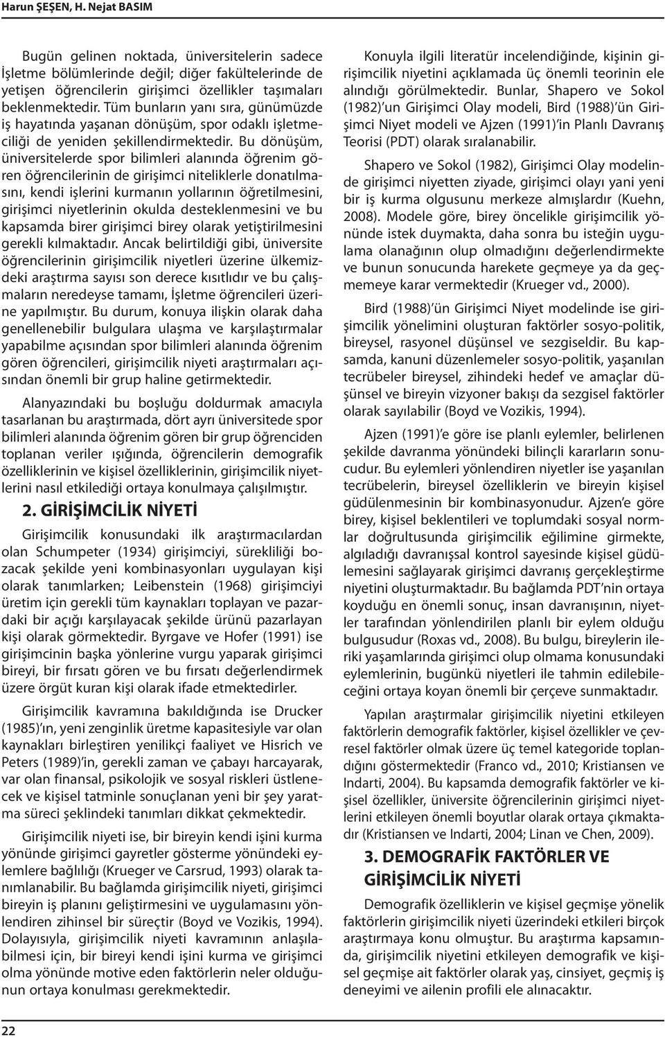 Bu dönüşüm, üniversitelerde spor bilimleri alanında öğrenim gören öğrencilerinin de girişimci niteliklerle donatılmasını, kendi işlerini kurmanın yollarının öğretilmesini, girişimci niyetlerinin