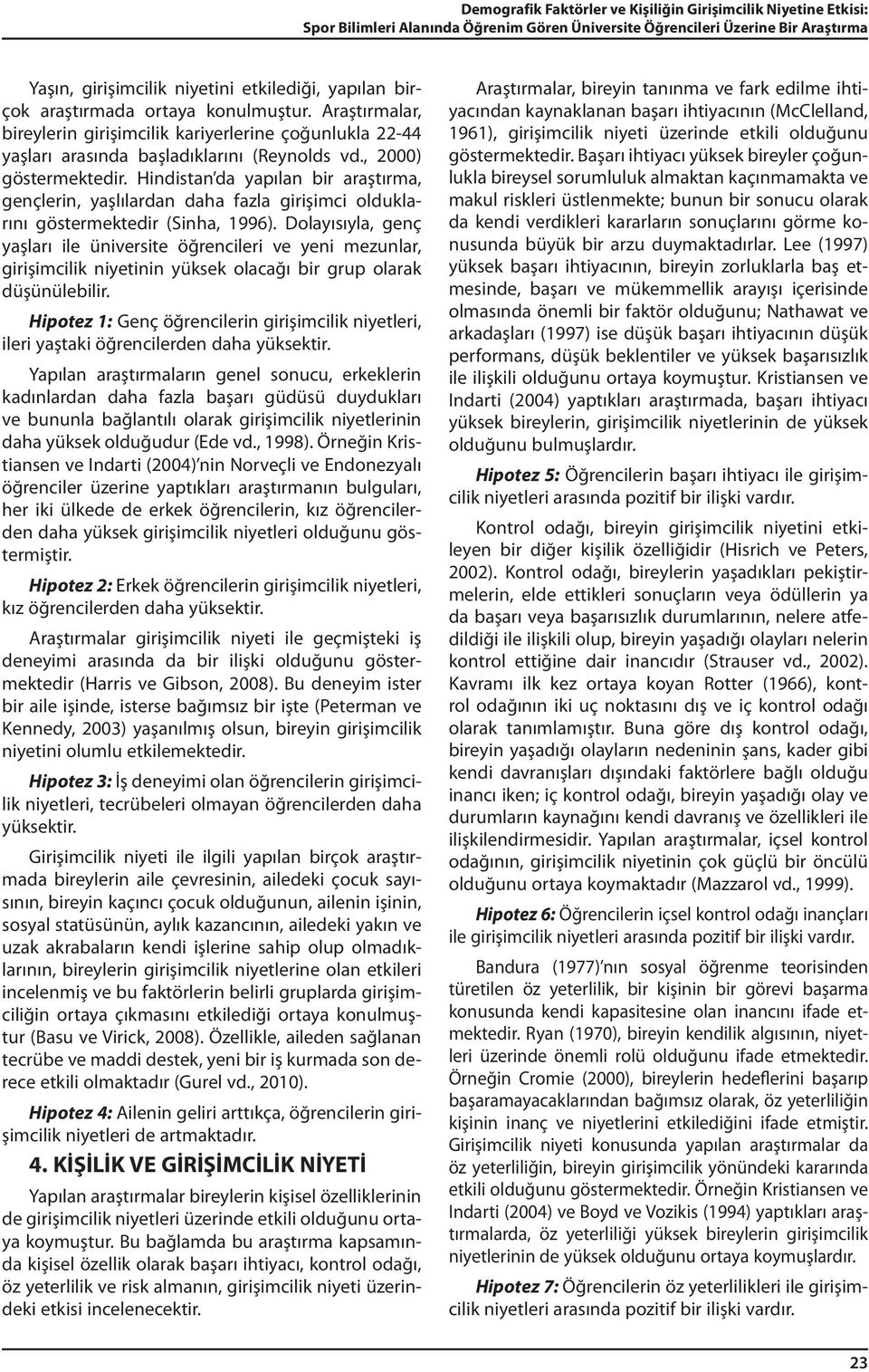 Hindistan da yapılan bir araştırma, gençlerin, yaşlılardan daha fazla girişimci olduklarını göstermektedir (Sinha, 1996).