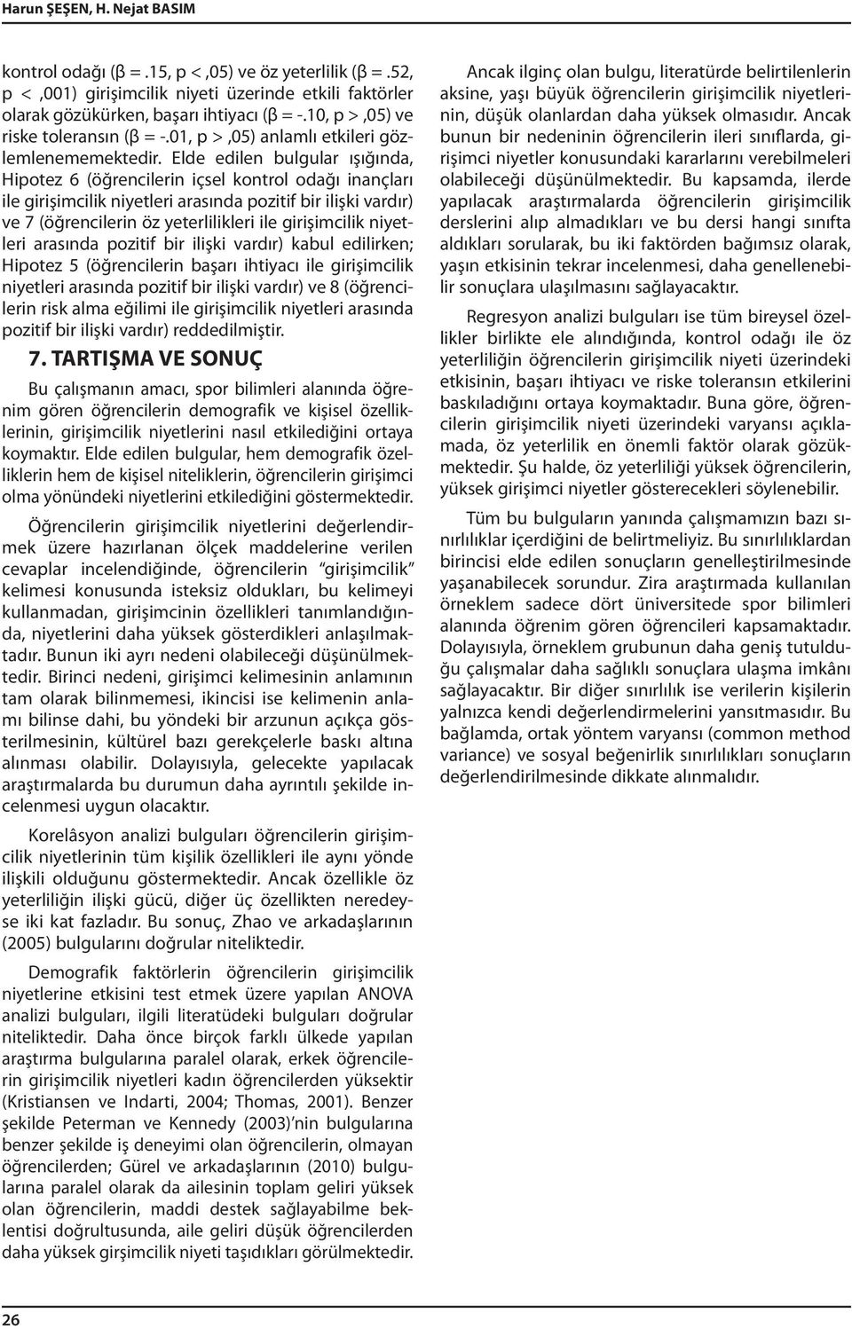 Elde edilen bulgular ışığında, Hipotez 6 (öğrencilerin içsel kontrol odağı inançları ile girişimcilik niyetleri arasında pozitif bir ilişki vardır) ve 7 (öğrencilerin öz yeterlilikleri ile