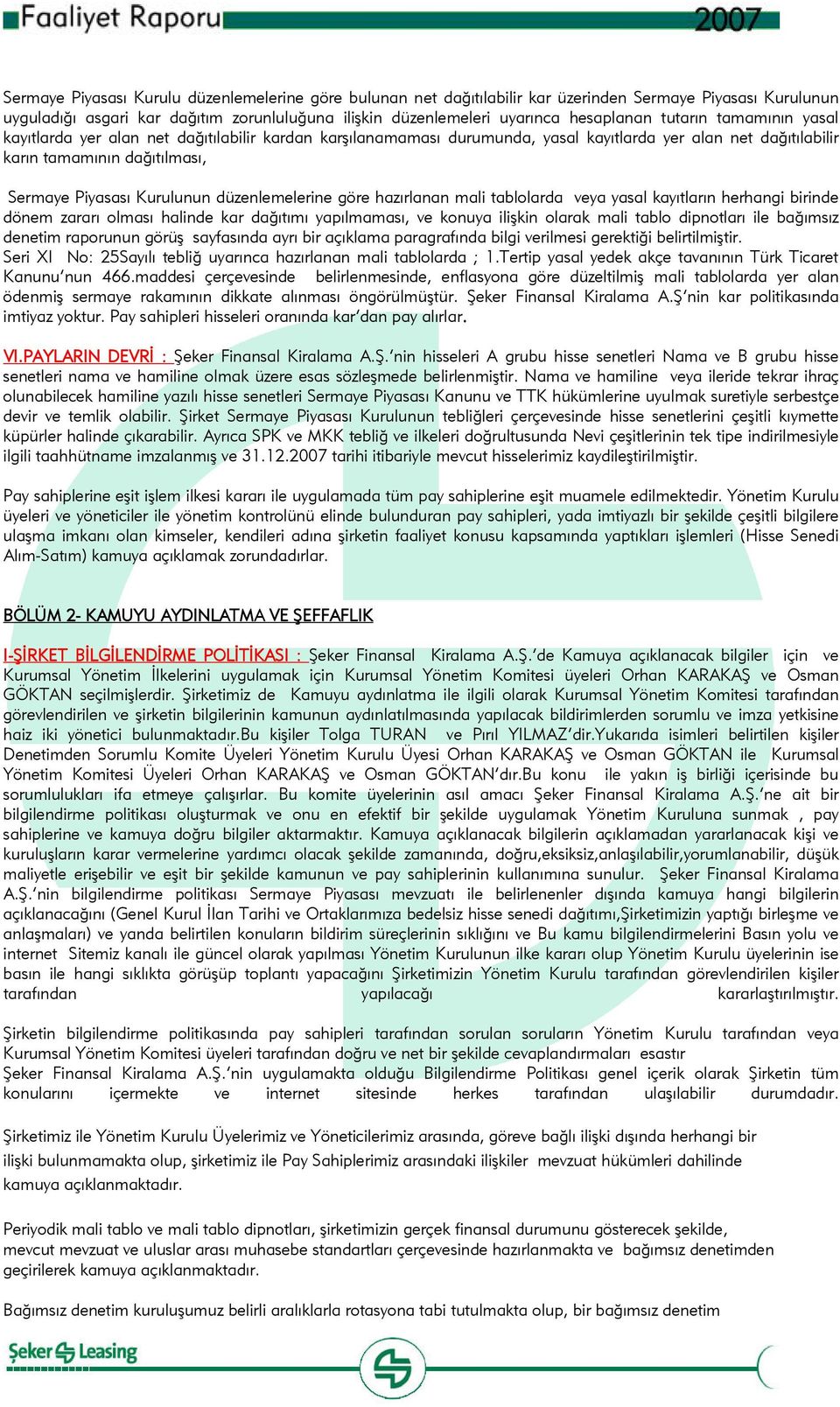 düzenlemelerine göre hazırlanan mali tablolarda veya yasal kayıtların herhangi birinde dönem zararı olması halinde kar dağıtımı yapılmaması, ve konuya ilişkin olarak mali tablo dipnotları ile