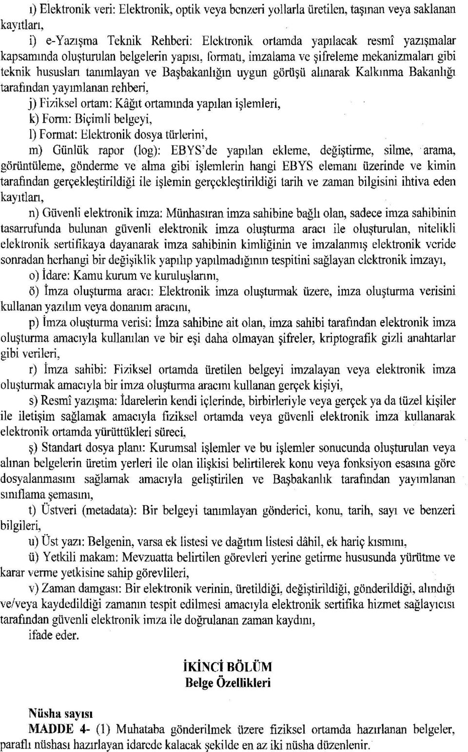 j) Fiziksel ortam: Kağıt ortamında yapılan işlemleri, k) Form: Biçimli belgeyi, 1) Format: Elektronik dosya türlerini, m) Günlük rapor (log): EBYS'de yapılan ekleme, değiştirme, silme, arama,