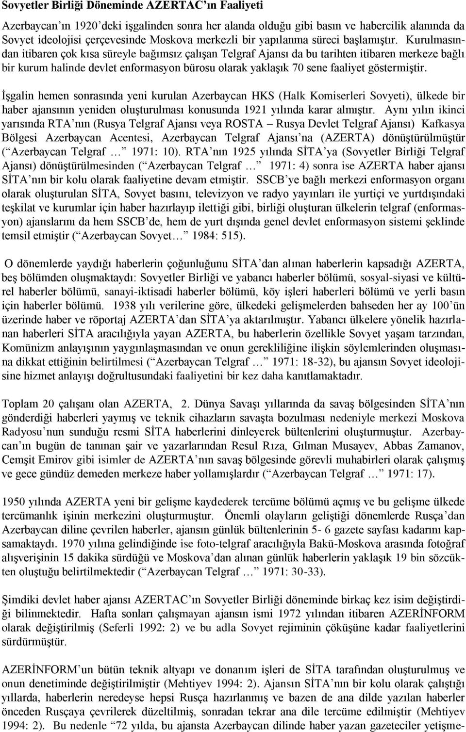 Kurulmasından itibaren çok kısa süreyle bağımsız çalışan Telgraf Ajansı da bu tarihten itibaren merkeze bağlı bir kurum halinde devlet enformasyon bürosu olarak yaklaşık 70 sene faaliyet göstermiştir.