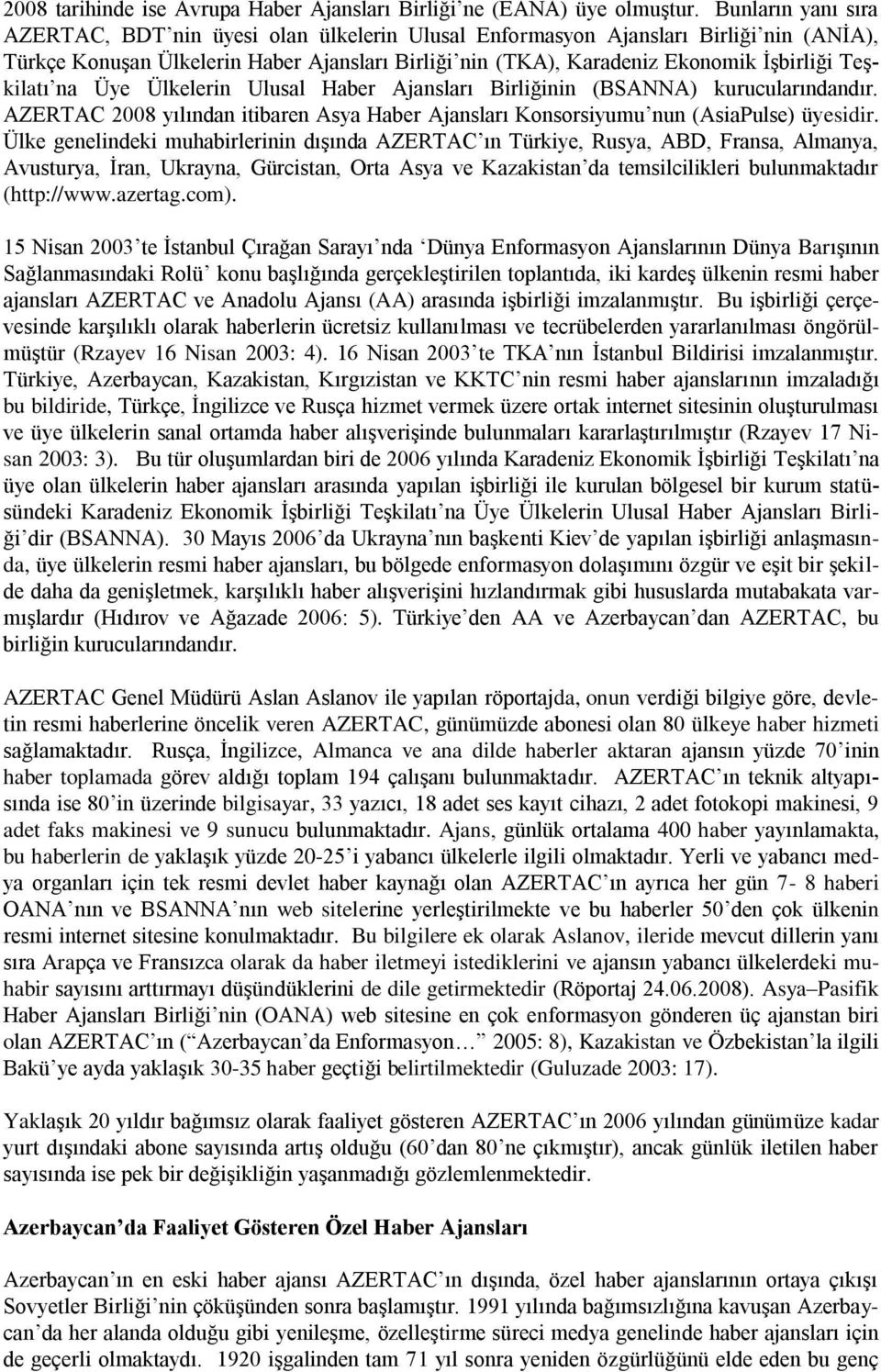 Teşkilatı na Üye Ülkelerin Ulusal Haber Ajansları Birliğinin (BSANNA) kurucularındandır. AZERTAC 2008 yılından itibaren Asya Haber Ajansları Konsorsiyumu nun (AsiaPulse) üyesidir.