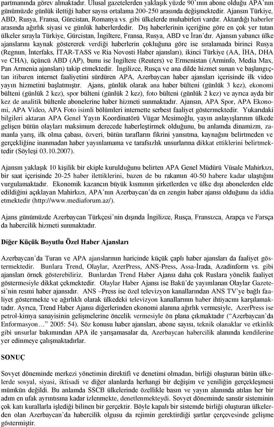 Dış haberlerinin içeriğine göre en çok yer tutan ülkeler sırayla Türkiye, Gürcistan, İngiltere, Fransa, Rusya, ABD ve İran dır.