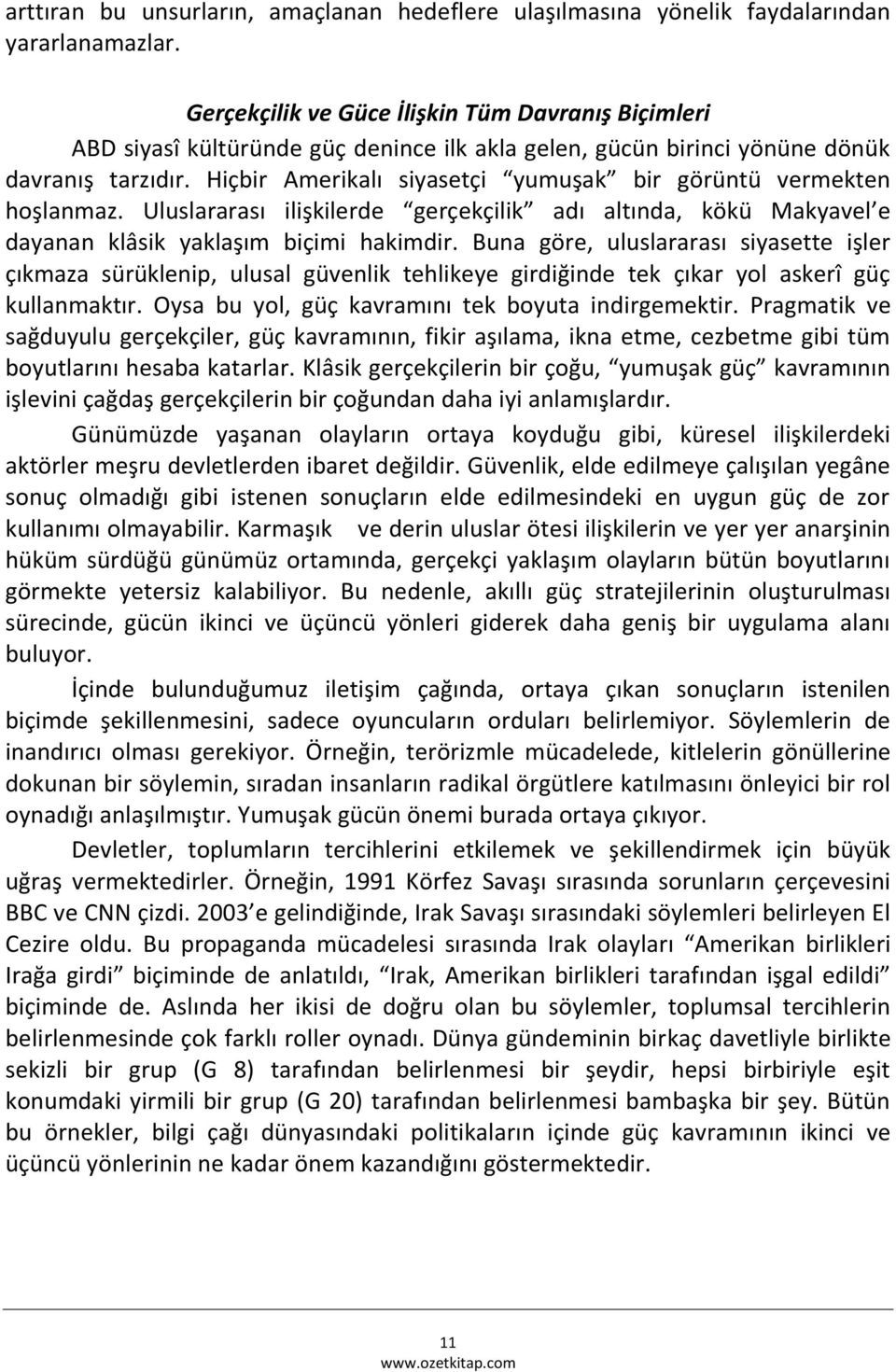 Hiçbir Amerikalı siyasetçi yumuşak bir görüntü vermekten hoşlanmaz. Uluslararası ilişkilerde gerçekçilik adı altında, kökü Makyavel e dayanan klâsik yaklaşım biçimi hakimdir.