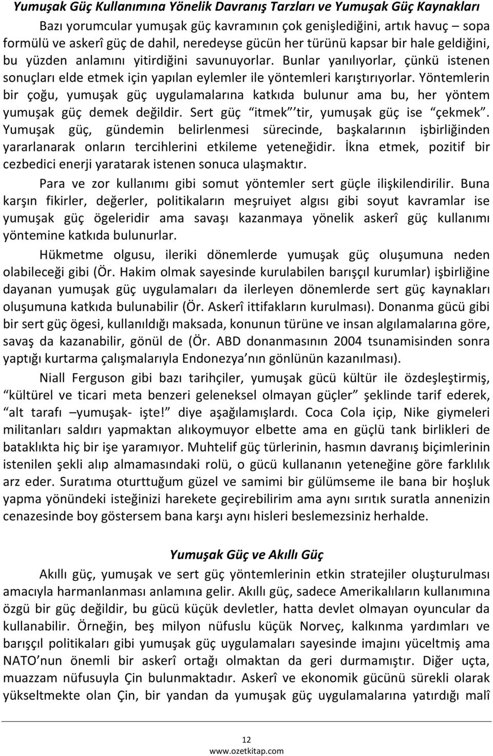 Yöntemlerin bir çoğu, yumuşak güç uygulamalarına katkıda bulunur ama bu, her yöntem yumuşak güç demek değildir. Sert güç itmek tir, yumuşak güç ise çekmek.