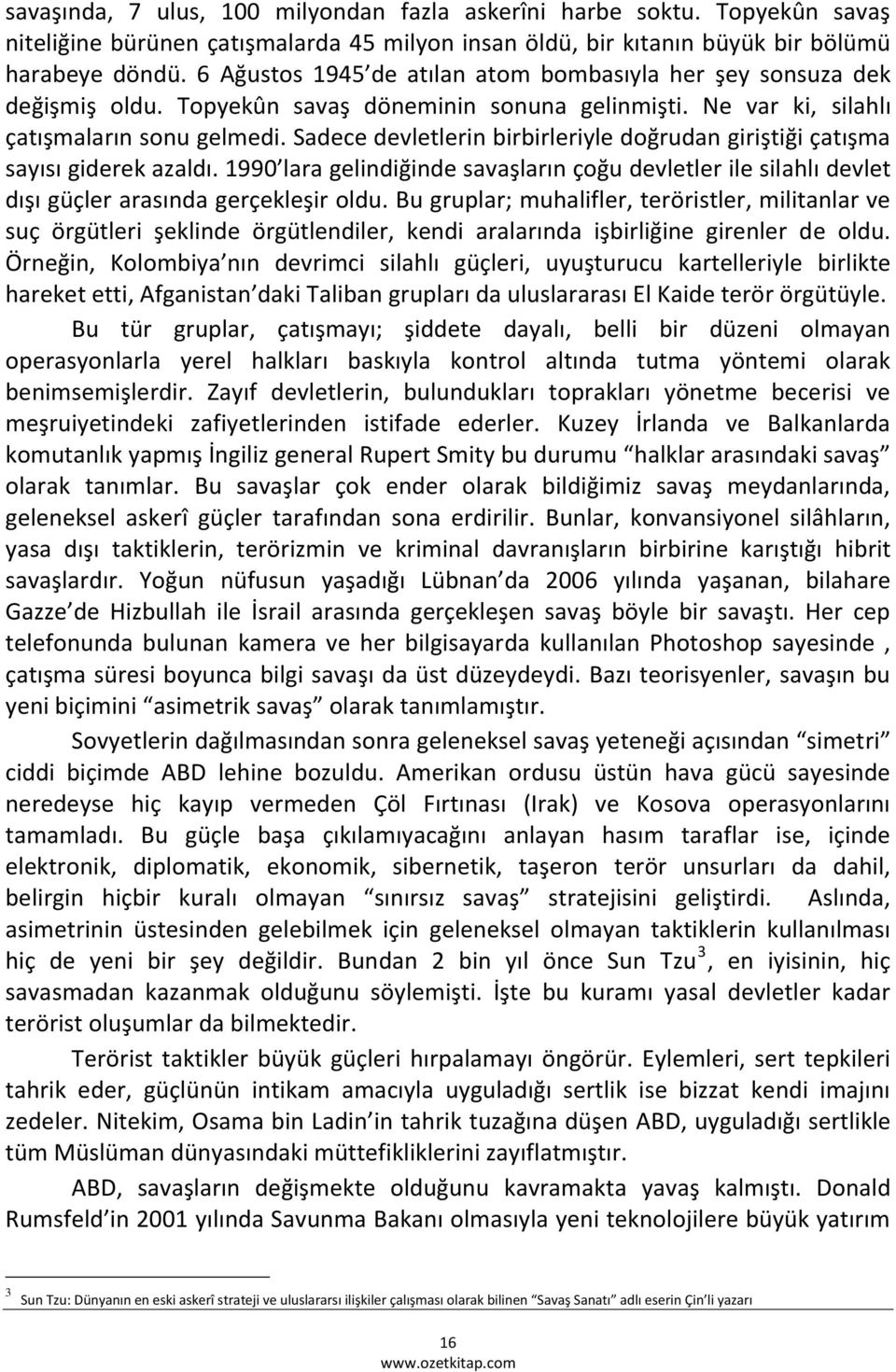 Sadece devletlerin birbirleriyle doğrudan giriştiği çatışma sayısı giderek azaldı. 1990 lara gelindiğinde savaşların çoğu devletler ile silahlı devlet dışı güçler arasında gerçekleşir oldu.