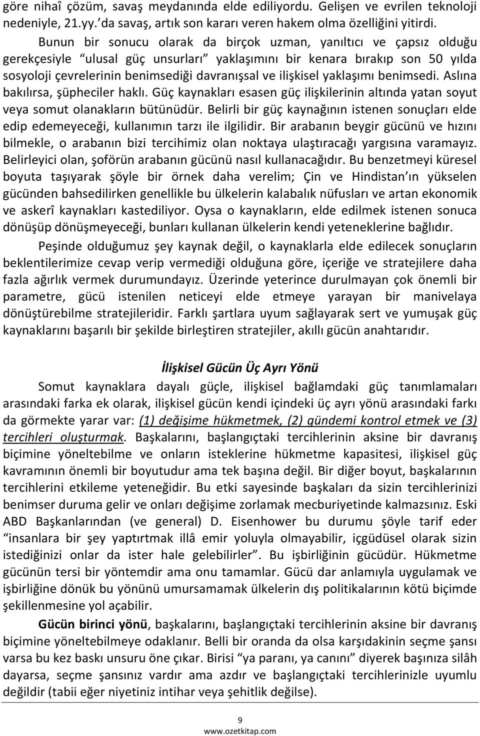 ilişkisel yaklaşımı benimsedi. Aslına bakılırsa, şüpheciler haklı. Güç kaynakları esasen güç ilişkilerinin altında yatan soyut veya somut olanakların bütünüdür.