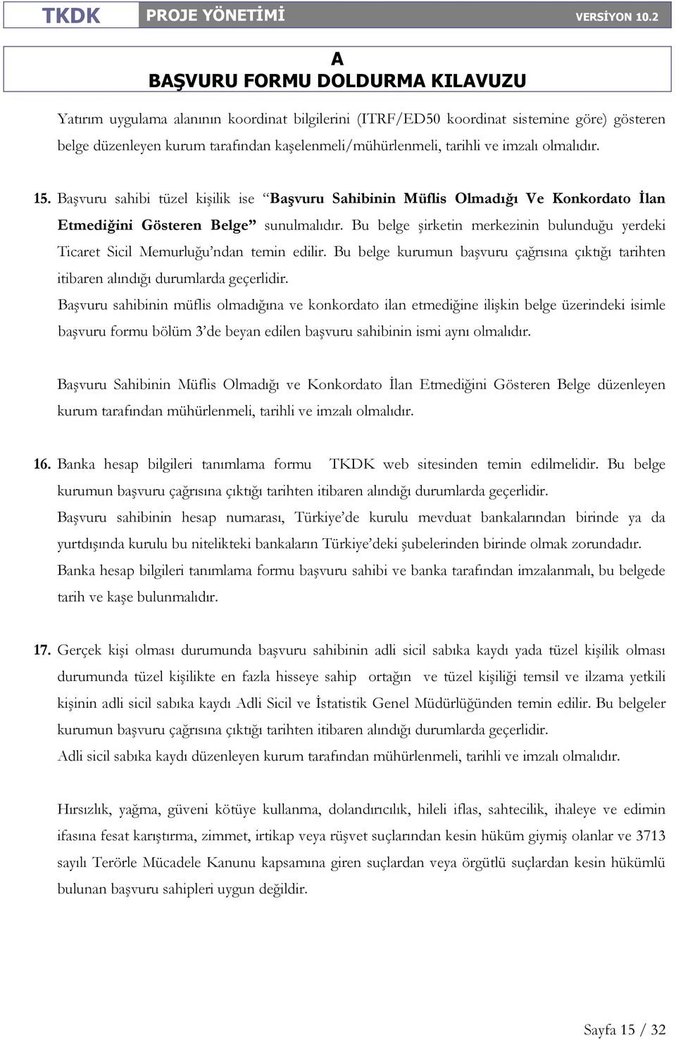 Bu belge şirketin merkezinin bulunduğu yerdeki Ticaret Sicil Memurluğu ndan temin edilir. Bu belge kurumun başvuru çağrısına çıktığı tarihten itibaren alındığı durumlarda geçerlidir.