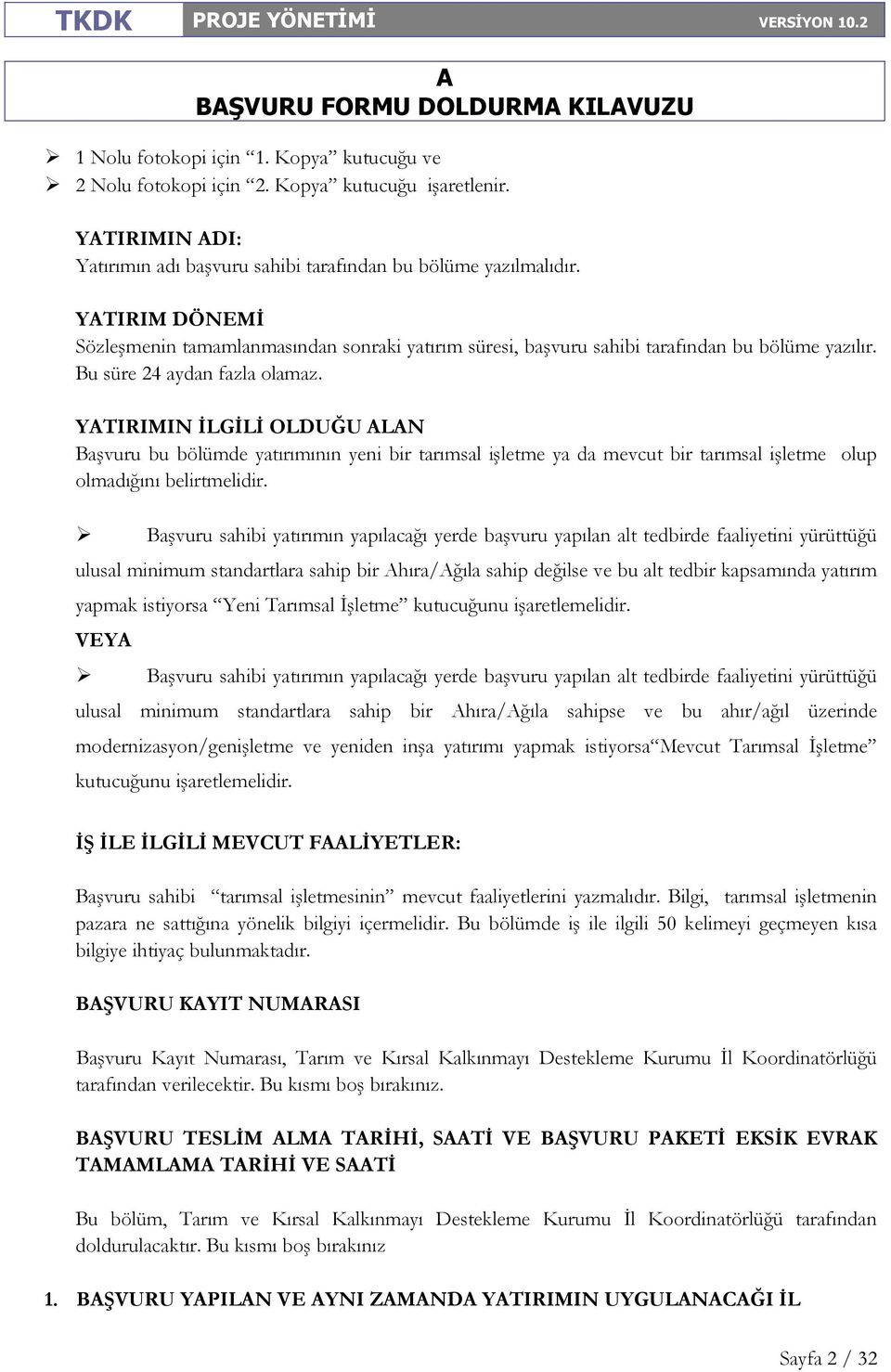 YTIRIMIN ĐLGĐLĐ OLDUĞU LN Başvuru bu bölümde yatırımının yeni bir tarımsal işletme ya da mevcut bir tarımsal işletme olup olmadığını belirtmelidir.