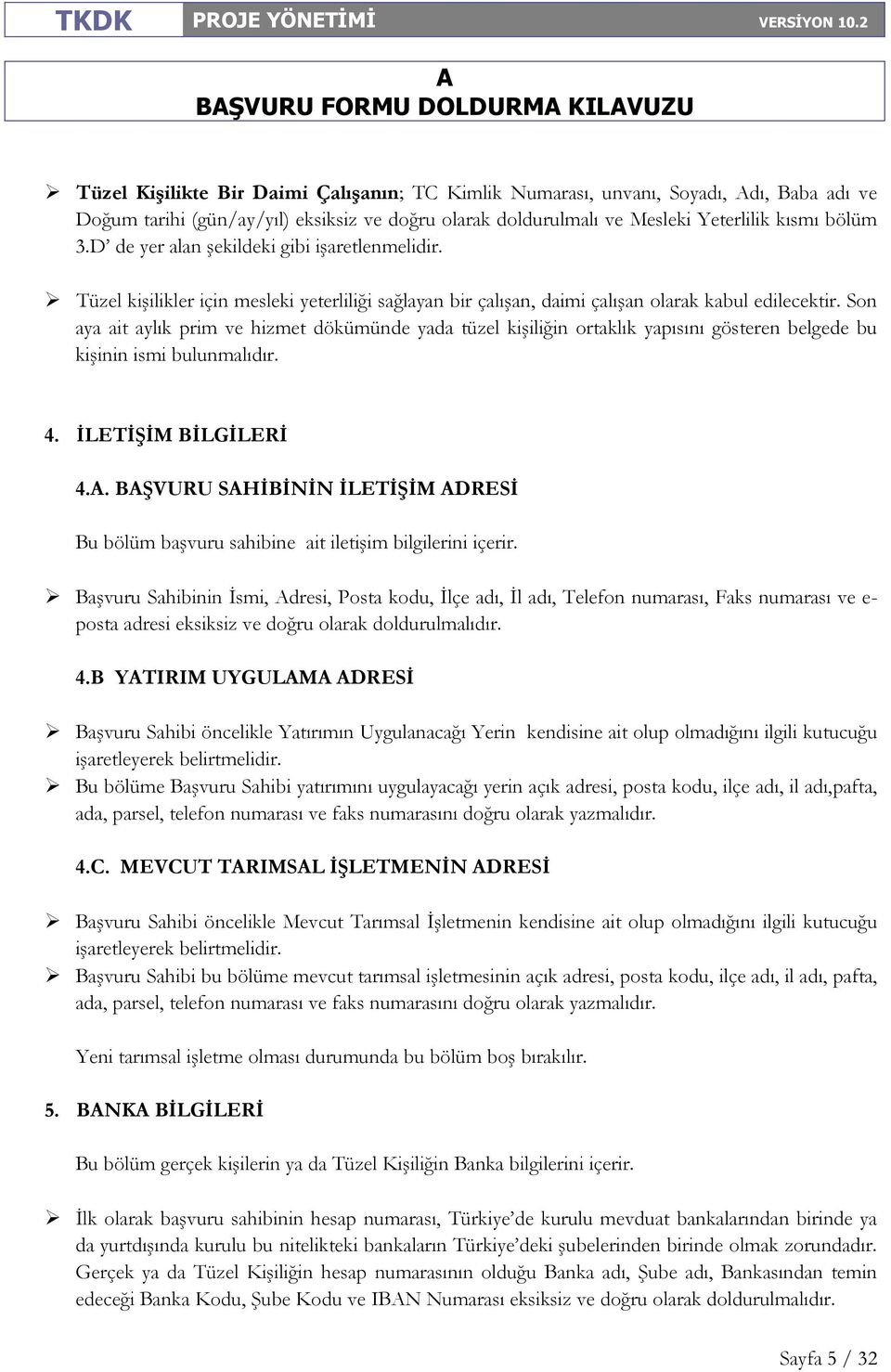 Son aya ait aylık prim ve hizmet dökümünde yada tüzel kişiliğin ortaklık yapısını gösteren belgede bu kişinin ismi bulunmalıdır. 4. ĐLETĐŞĐM BĐLGĐLERĐ 4.