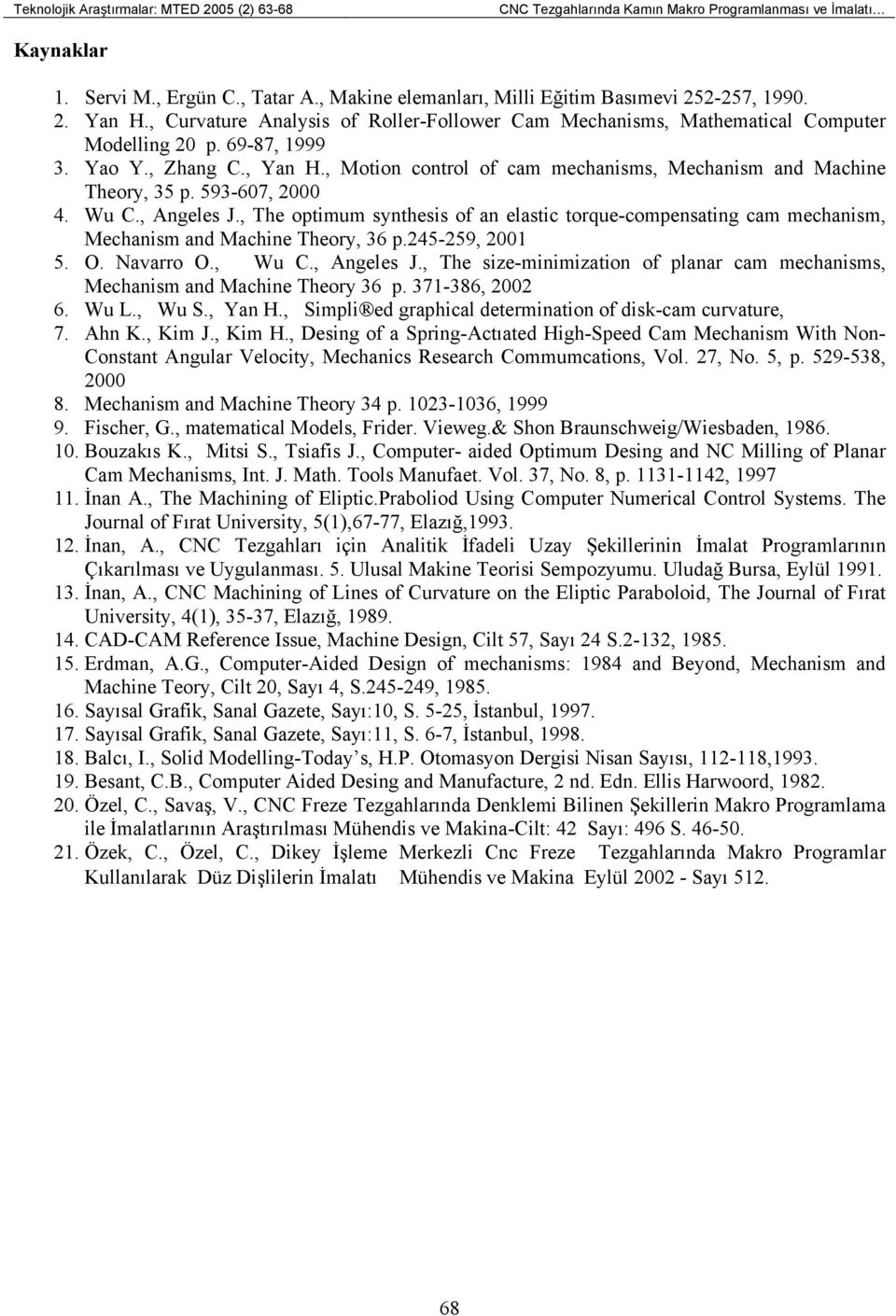 , Motion control of cam mechanisms, Mechanism and Machine Theory, 35 p. 593-607, 2000 4. Wu C., Angeles J.