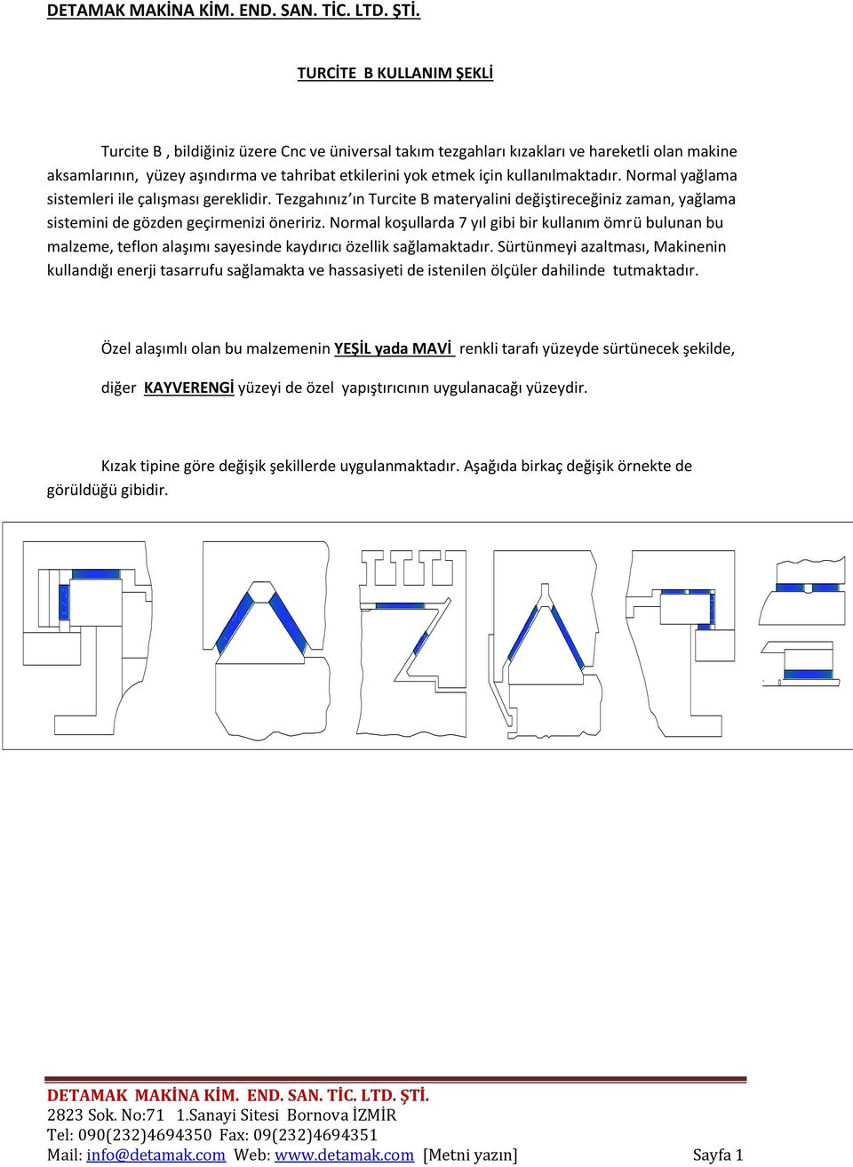 Normal koşullarda 7 yıl gibi bir kullanım ömrü bulunan bu malzeme, teflon alaşımı sayesinde kaydırıcı özellik sağlamaktadır.