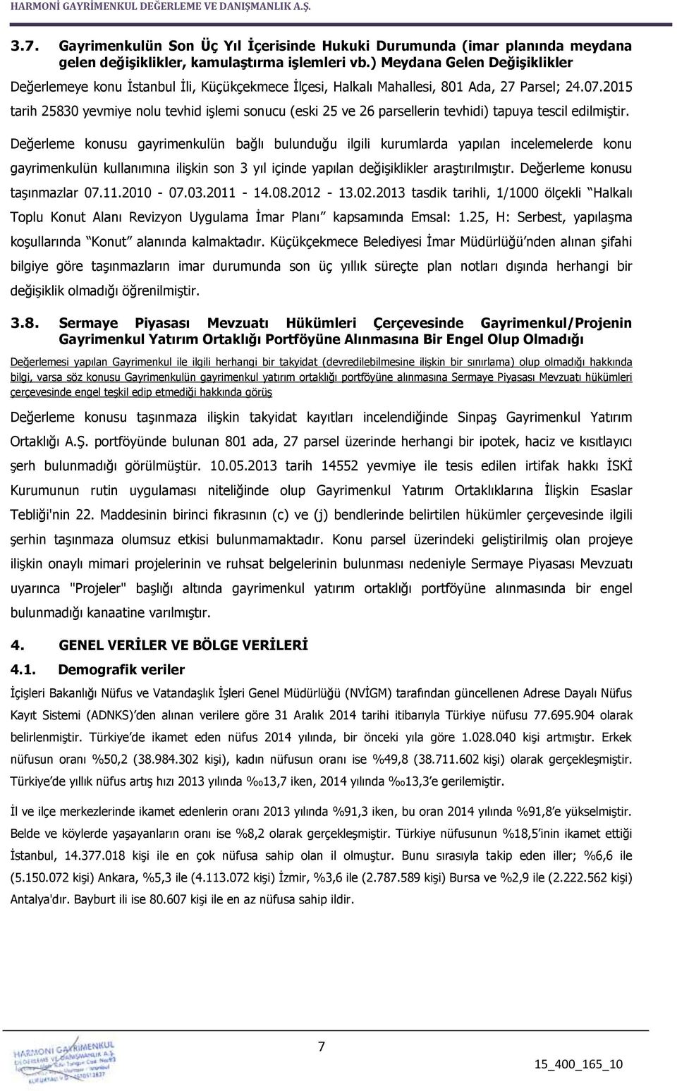 2015 tarih 25830 yevmiye nolu tevhid işlemi sonucu (eski 25 ve 26 parsellerin tevhidi) tapuya tescil edilmiştir.