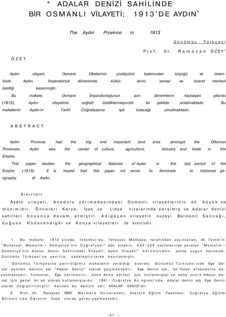Bu makale, Osmanlı İmparatorluğunun son dönemlerini kapsayan yıllarda (1913), Aydın vilayetinin coğrafi özellikleriniayrıntılı bir şekilde anlatmaktadır.