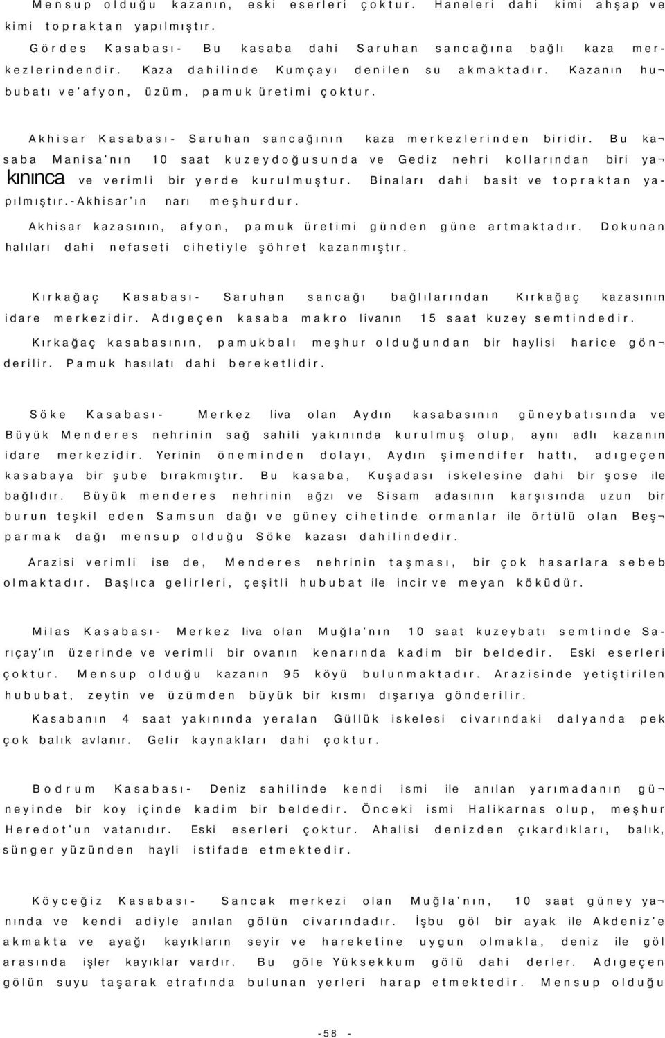 Bu ka saba Manisa'nın 10 saat kuzeydoğusunda ve Gediz nehri kollarından biri ya kınınca ve verimli bir yerde kurulmuştur. Binaları dahi basit ve topraktan yapılmıştır.-akhisar'ın narı meşhurdur.