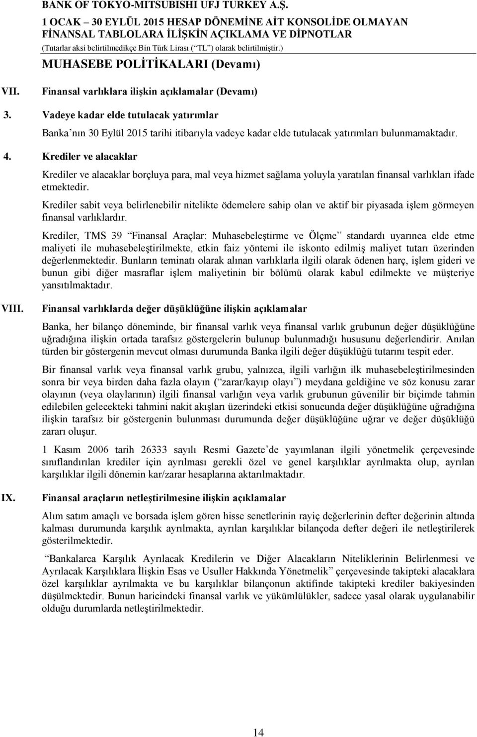 Krediler ve alacaklar Krediler ve alacaklar borçluya para, mal veya hizmet sağlama yoluyla yaratılan finansal varlıkları ifade etmektedir.